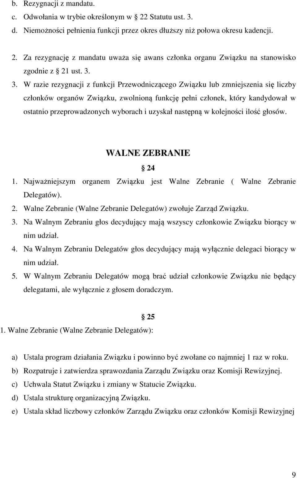 wyborach i uzyskał następną w kolejności ilość głosów. WALNE ZEBRANIE 24 1. Najważniejszym organem Związku jest Walne Zebranie ( Walne Zebranie Delegatów). 2. Walne Zebranie (Walne Zebranie Delegatów) zwołuje Zarząd Związku.