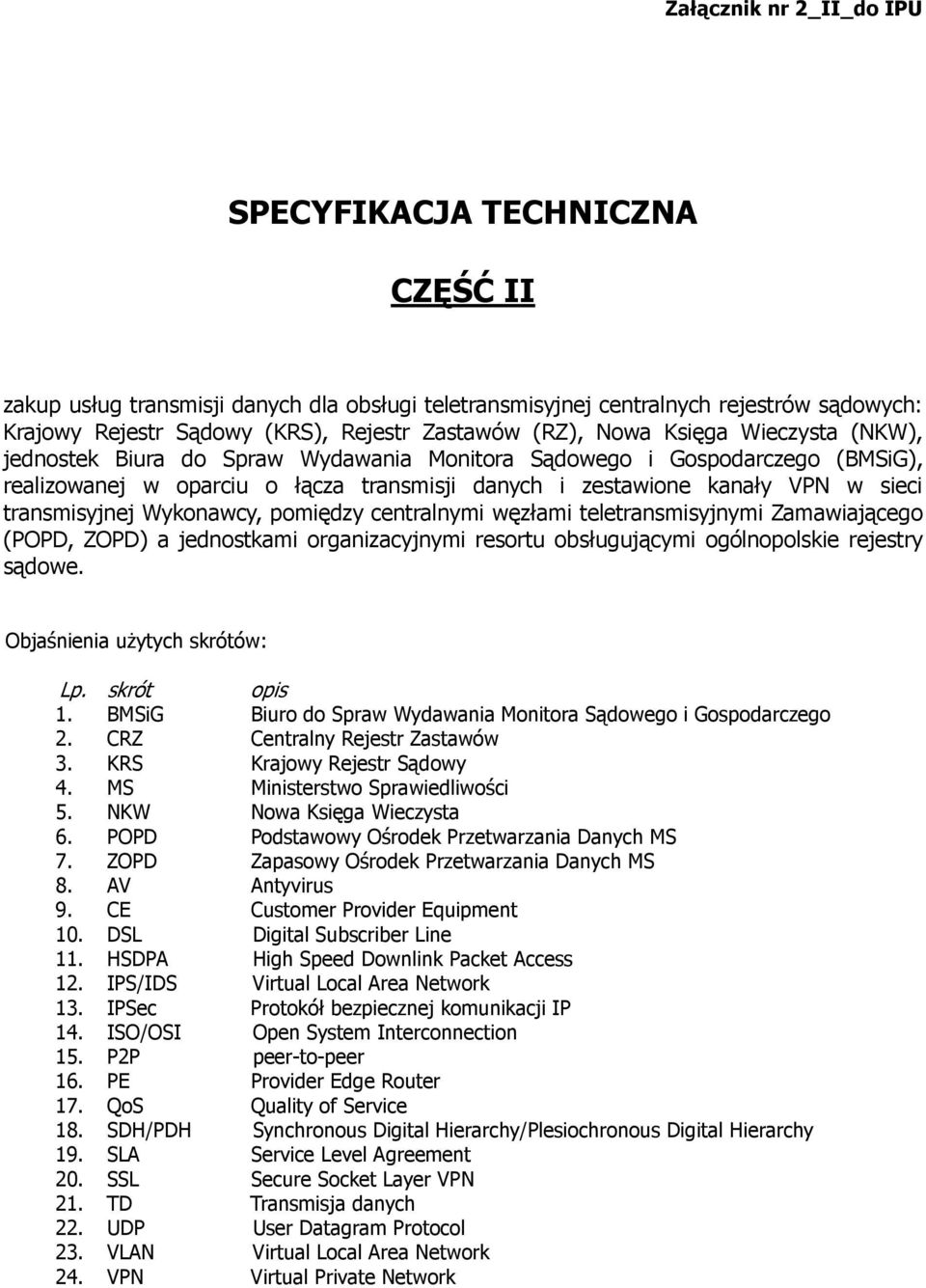 transmisyjnej Wykonawcy, pomiędzy centralnymi węzłami teletransmisyjnymi Zamawiającego (POPD, ZOPD) a jednostkami organizacyjnymi resortu obsługującymi ogólnopolskie rejestry sądowe.