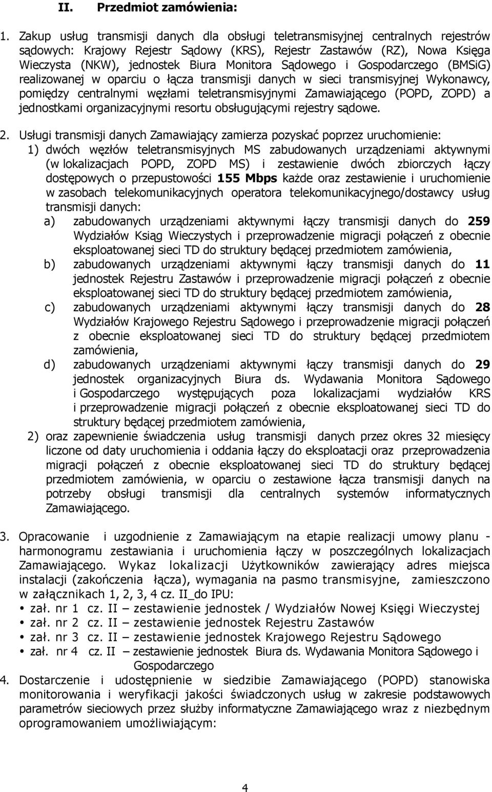 Sądowego i Gospodarczego (BMSiG) realizowanej w oparciu o łącza transmisji danych w sieci transmisyjnej Wykonawcy, pomiędzy centralnymi węzłami teletransmisyjnymi Zamawiającego (POPD, ZOPD) a