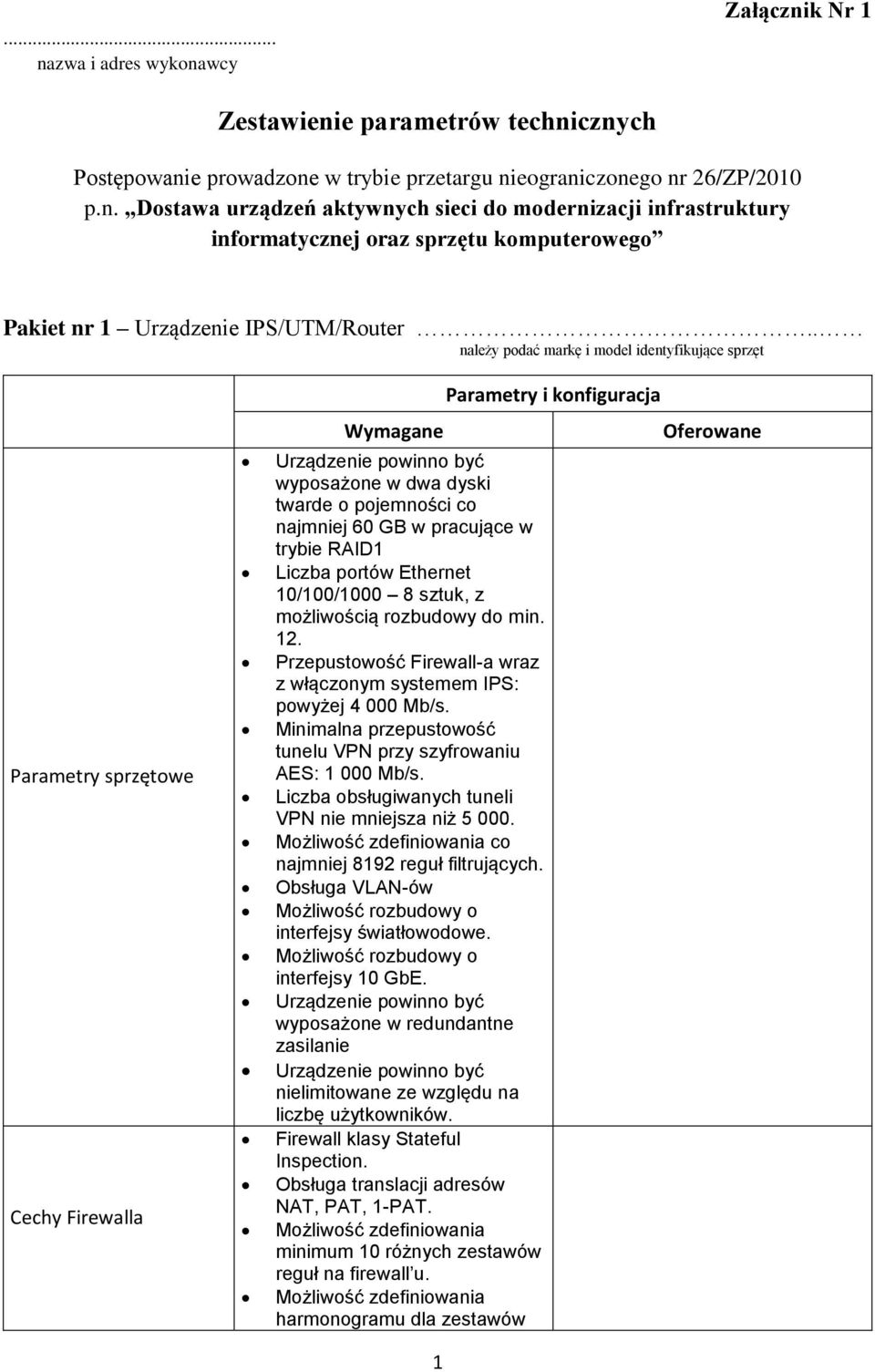 możliwością rozbudowy do min. 12. Przepustowość Firewall-a wraz z włączonym systemem IPS: powyżej 4 000 Mb/s. Minimalna przepustowość tunelu VPN przy szyfrowaniu AES: 1 000 Mb/s.