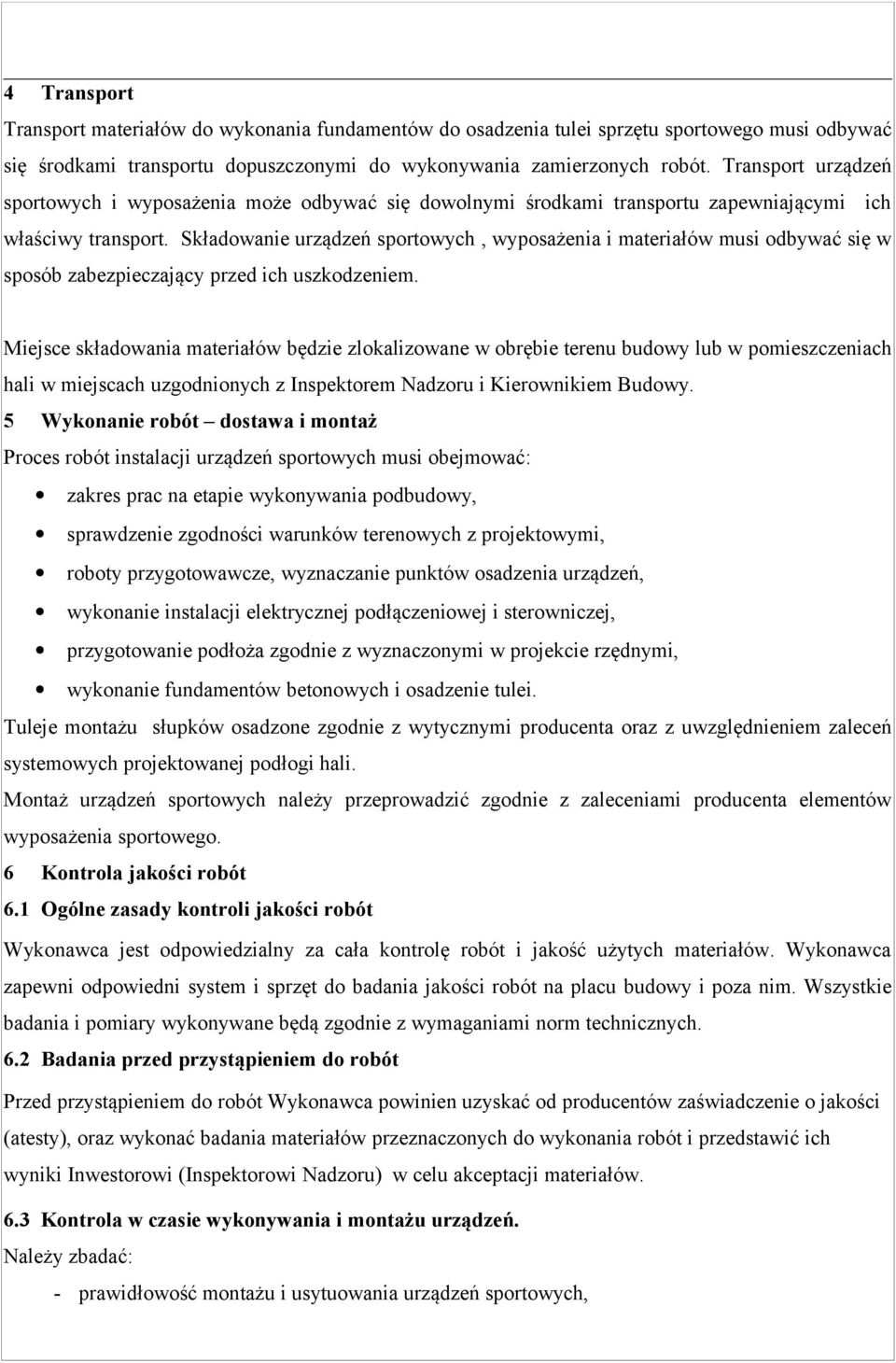 Składowanie urządzeń sportowych, wyposażenia i materiałów musi odbywać się w sposób zabezpieczający przed ich uszkodzeniem.