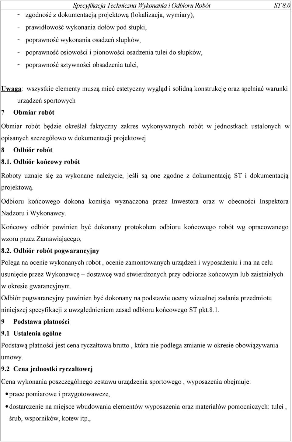 do słupków, - poprawność sztywności obsadzenia tulei, Uwaga: wszystkie elementy muszą mieć estetyczny wygląd i solidną konstrukcję oraz spełniać warunki urządzeń sportowych 7 Obmiar robót Obmiar