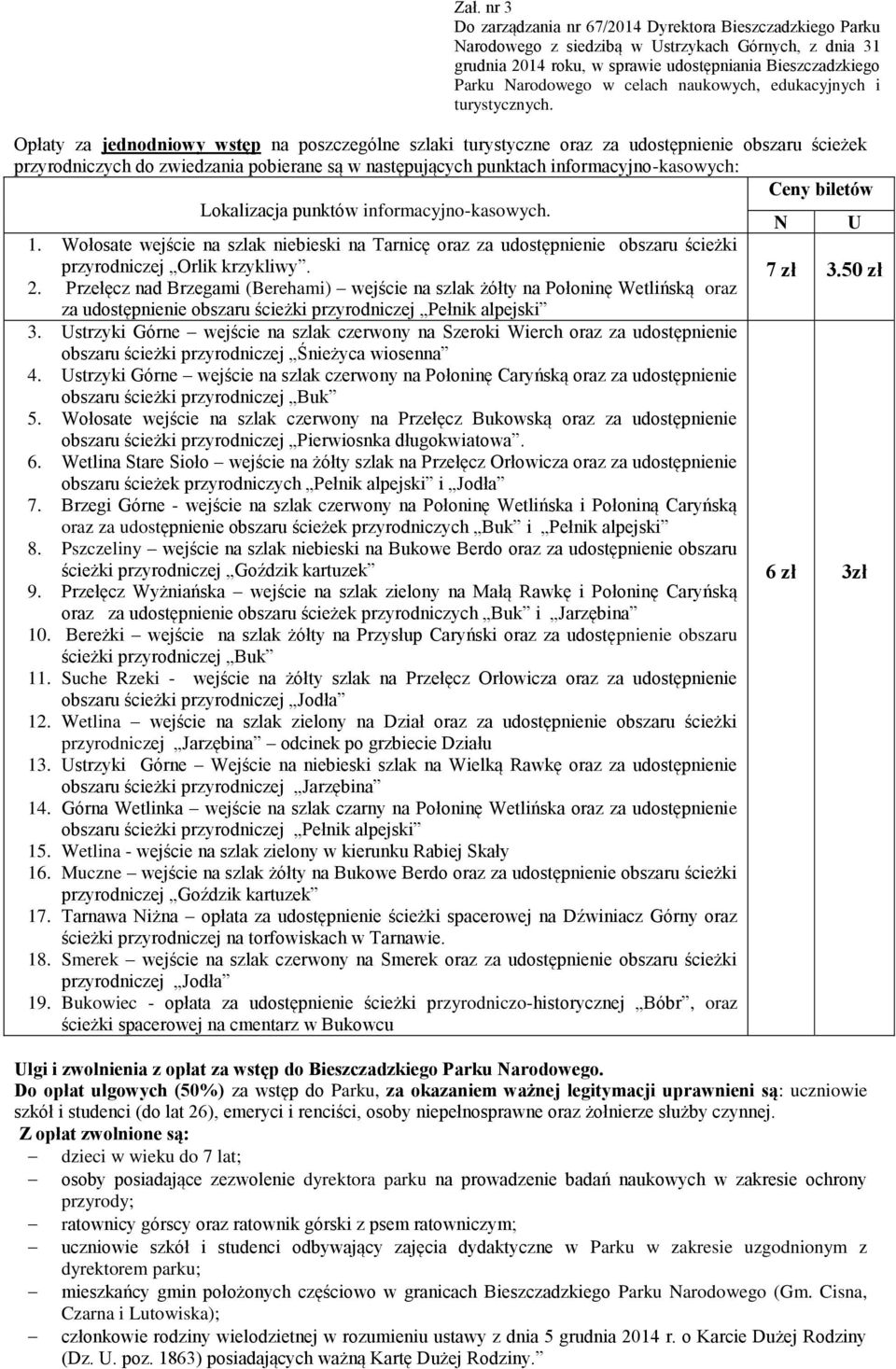 Opłaty za jednodniowy wstęp na poszczególne szlaki turystyczne oraz za udostępnienie obszaru ścieżek przyrodniczych do zwiedzania pobierane są w następujących punktach informacyjno-kasowych: Ceny