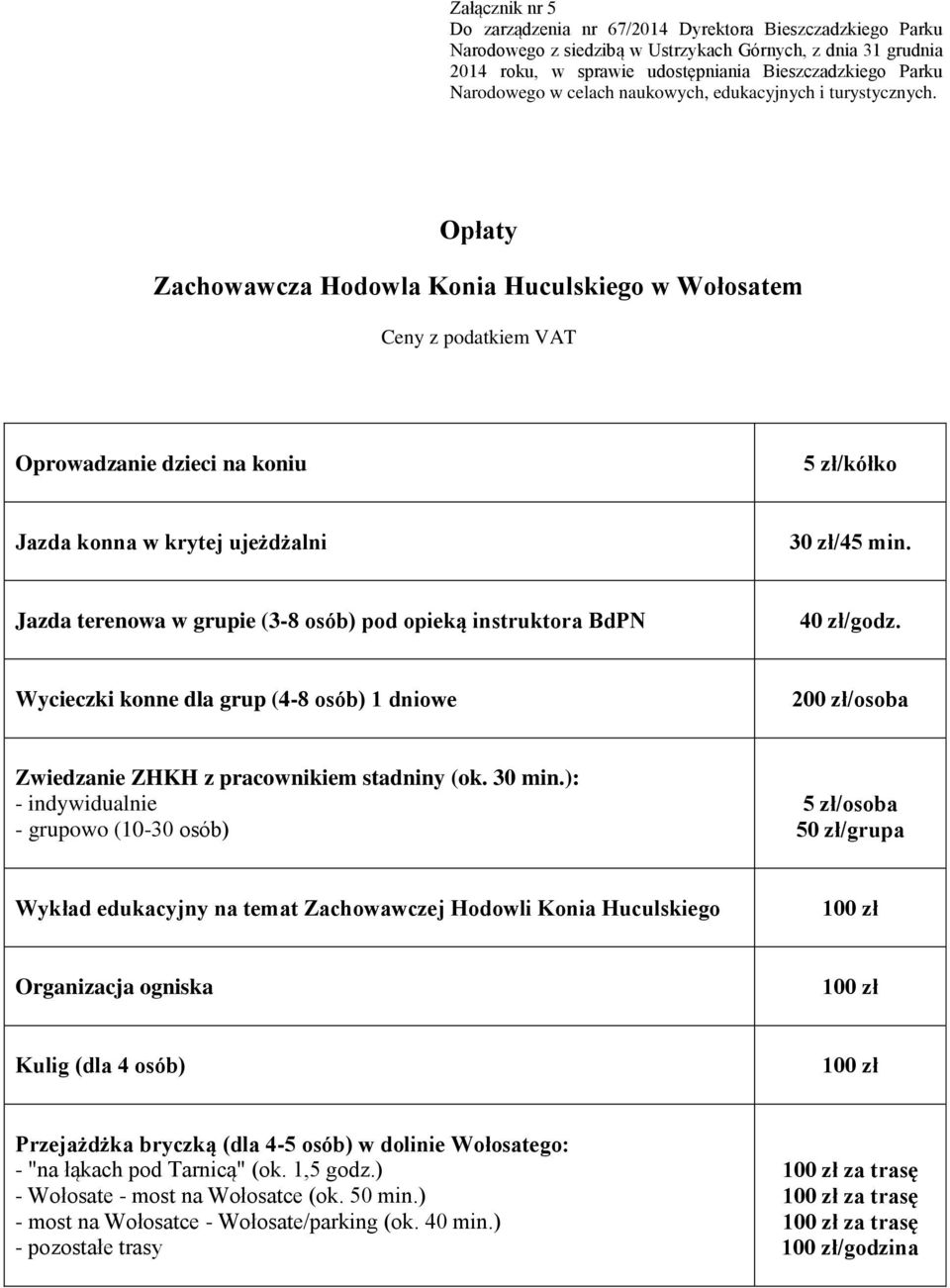 ): - indywidualnie - grupowo (10-30 osób) 5 zł/osoba 50 zł/grupa Wykład edukacyjny na temat Zachowawczej Hodowli Konia Huculskiego 100 zł Organizacja ogniska 100 zł Kulig (dla 4 osób) 100 zł