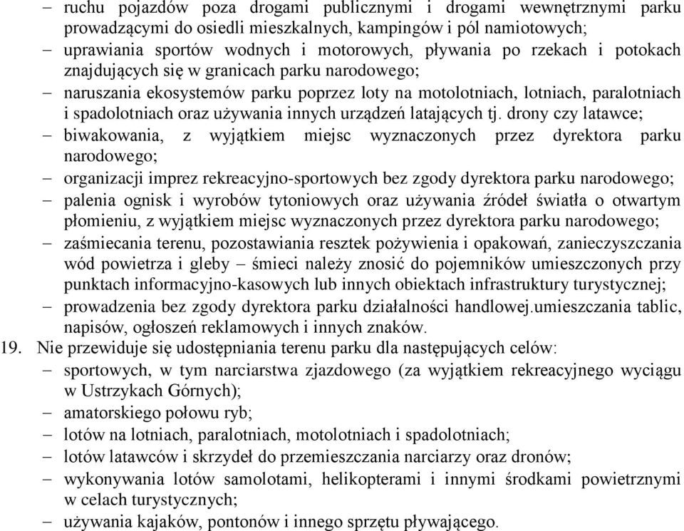 drony czy latawce; biwakowania, z wyjątkiem miejsc wyznaczonych przez dyrektora parku narodowego; organizacji imprez rekreacyjno-sportowych bez zgody dyrektora parku narodowego; palenia ognisk i