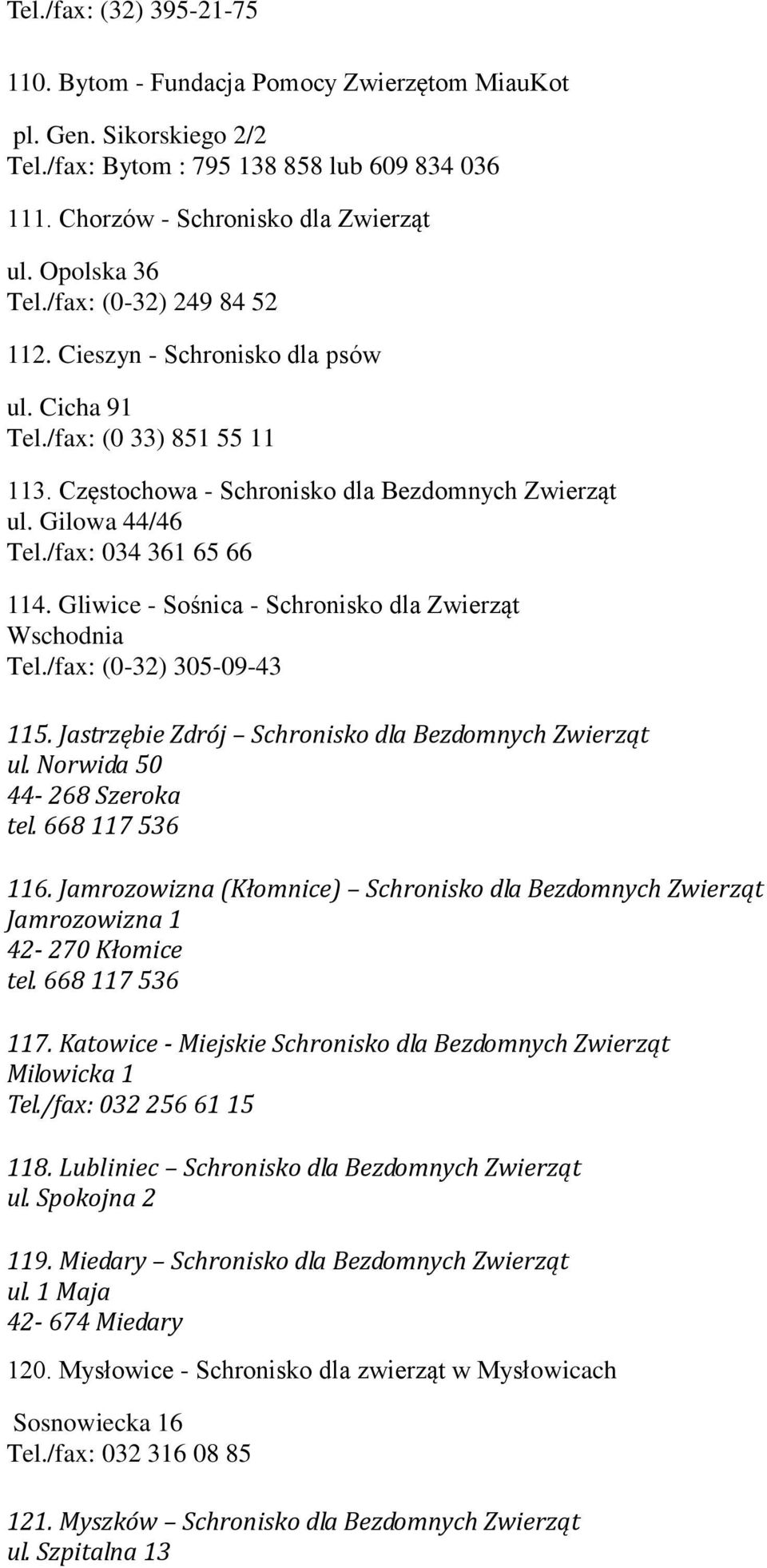 /fax: 034 361 65 66 114. Gliwice - Sośnica - Schronisko dla Zwierząt Wschodnia Tel./fax: (0-32) 305-09-43 115. Jastrzębie Zdrój Schronisko dla Bezdomnych Zwierząt ul. Norwida 50 44-268 Szeroka tel.