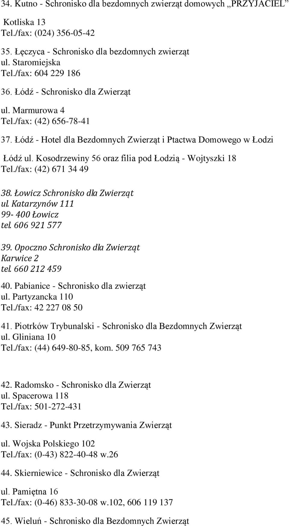 Kosodrzewiny 56 oraz filia pod Łodzią - Wojtyszki 18 Tel./fax: (42) 671 34 49 38. Łowicz Schronisko dla Zwierząt ul. Katarzynów 111 99-400 Łowicz tel. 606 921 577 39.