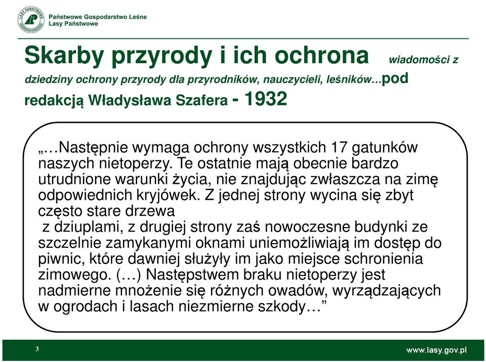 Z jednej strony wycina się zbyt często stare drzewa z dziuplami, z drugiej strony zaś nowoczesne budynki ze szczelnie zamykanymi oknami uniemożliwiają im dostęp do piwnic,
