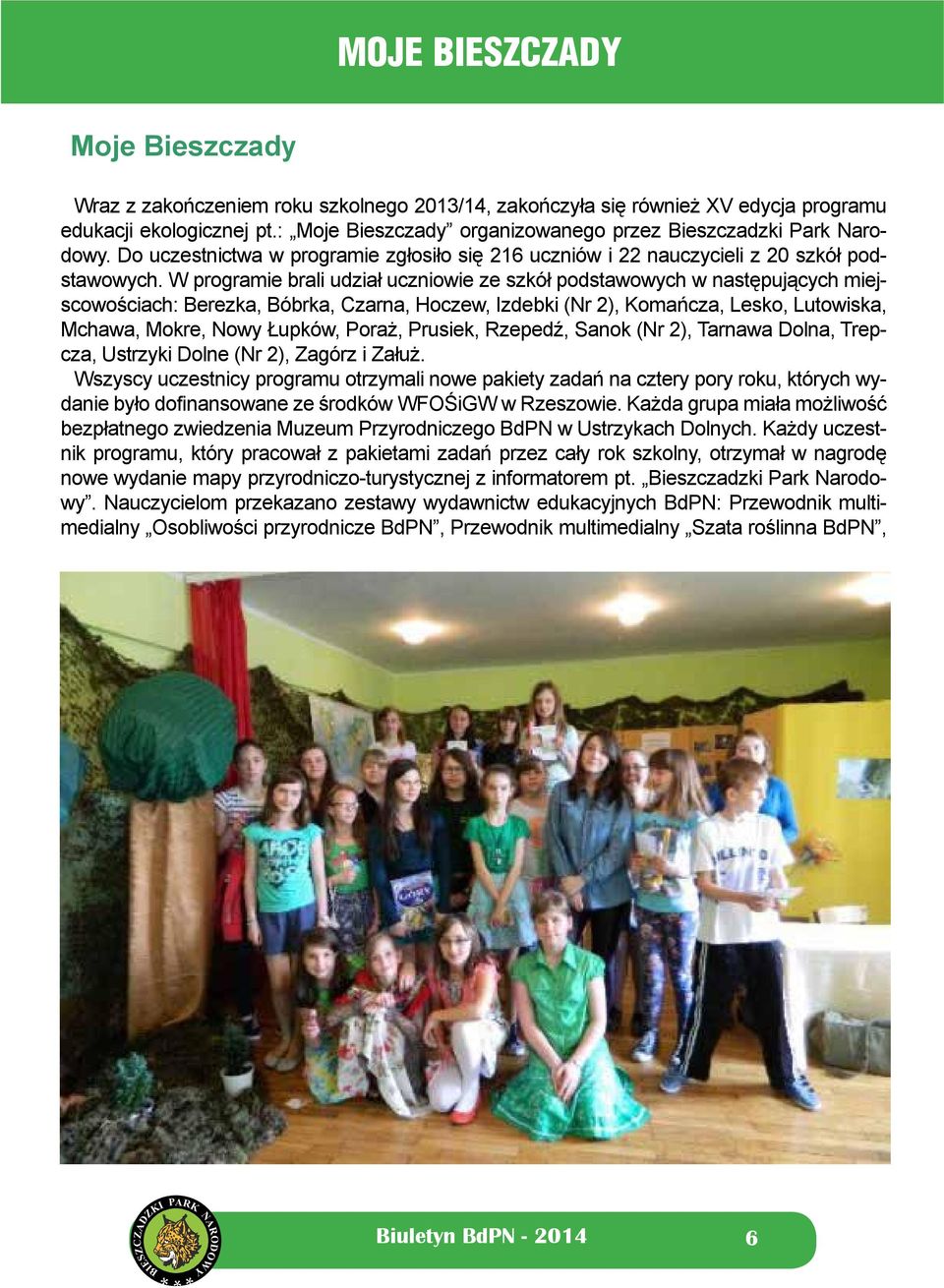 W programie brali udział uczniowie ze szkół podstawowych w następujących miejscowościach: Berezka, Bóbrka, Czarna, Hoczew, Izdebki (Nr 2), Komańcza, Lesko, Lutowiska, Mchawa, Mokre, Nowy Łupków,