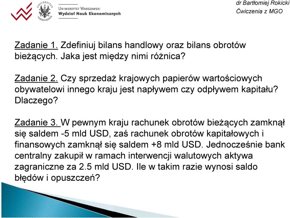 W pewnym kraju rachunek obrotów bieżących zamknął się saldem -5 mld USD, zaś rachunek obrotów kapitałowych i finansowych zamknął się