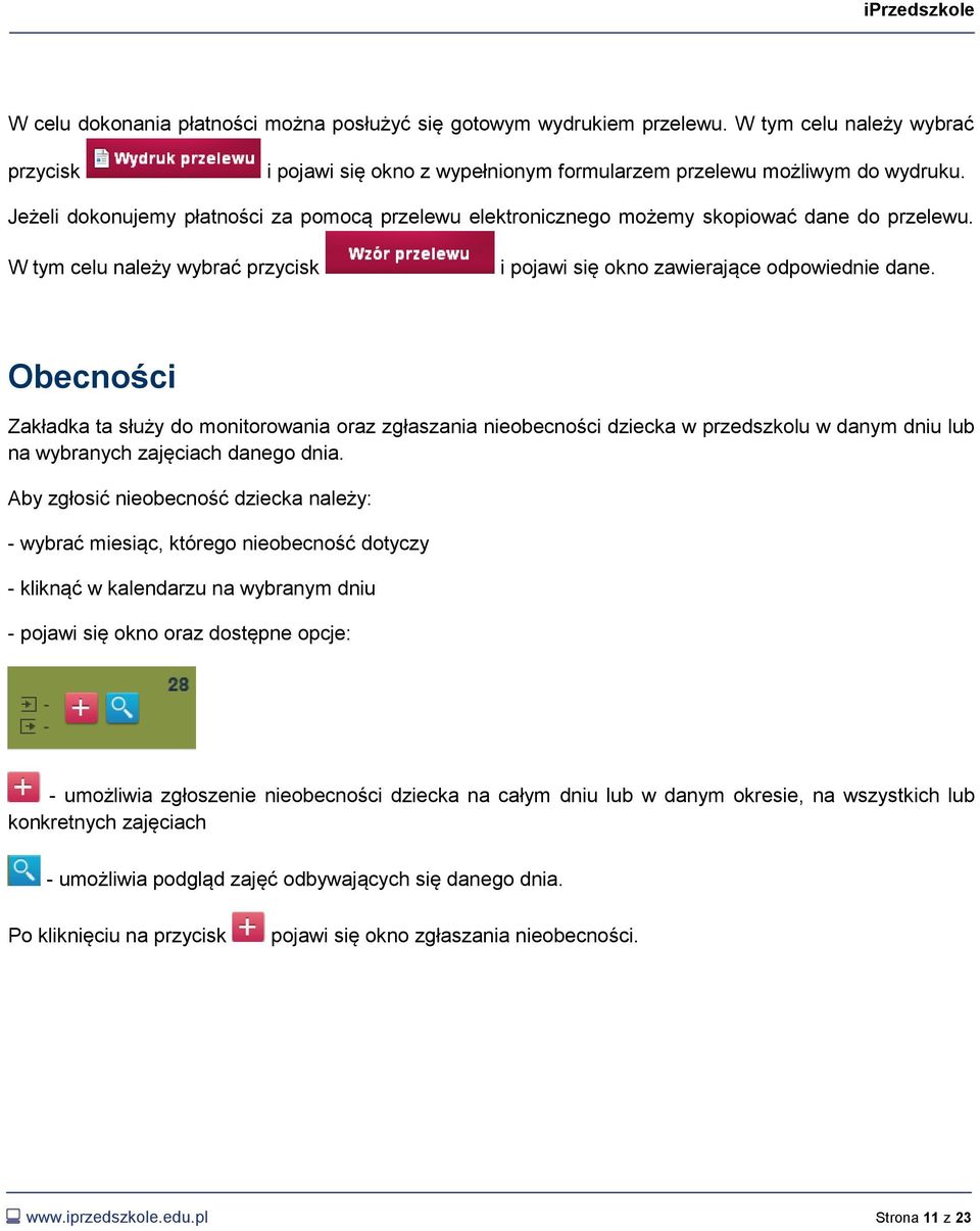 Obecności Zakładka ta służy do monitorowania oraz zgłaszania nieobecności dziecka w przedszkolu w danym dniu lub na wybranych zajęciach danego dnia.