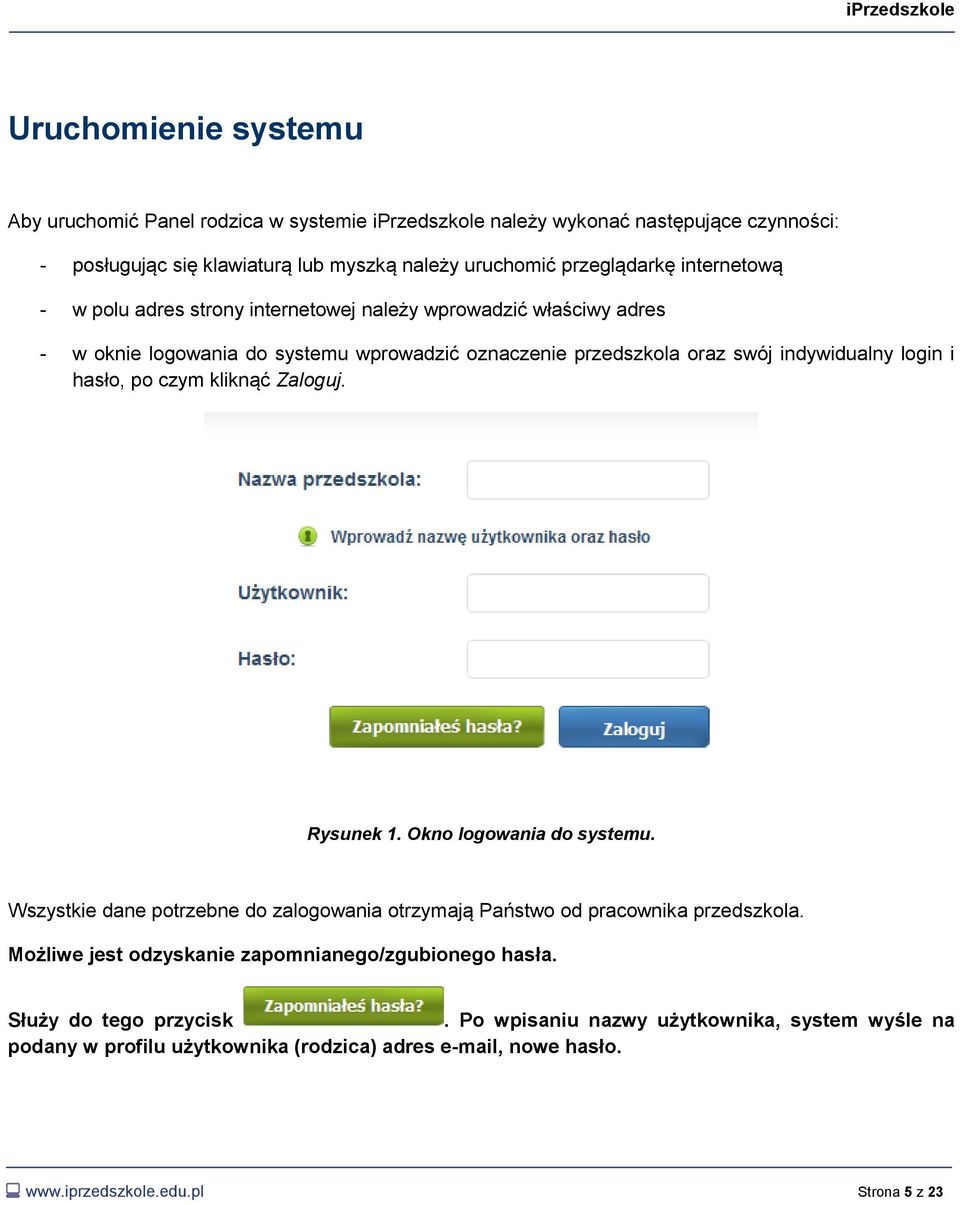 po czym kliknąć Zaloguj. Rysunek 1. Okno logowania do systemu. Wszystkie dane potrzebne do zalogowania otrzymają Państwo od pracownika przedszkola.