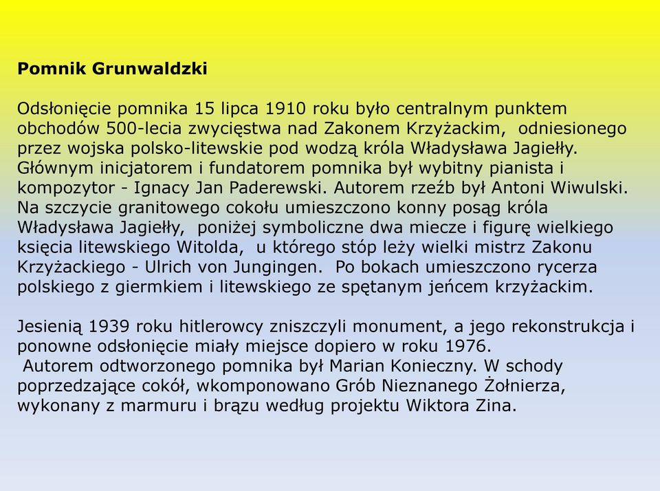 Na szczycie granitowego cokołu umieszczono konny posąg króla Władysława Jagiełły, poniżej symboliczne dwa miecze i figurę wielkiego księcia litewskiego Witolda, u którego stóp leży wielki mistrz