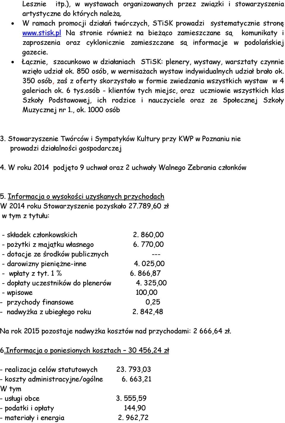 Łącznie, szacunkowo w działaniach STiSK: plenery, wystawy, warsztaty czynnie wzięło udział ok. 850 osób, w wernisażach wystaw indywidualnych udział brało ok.