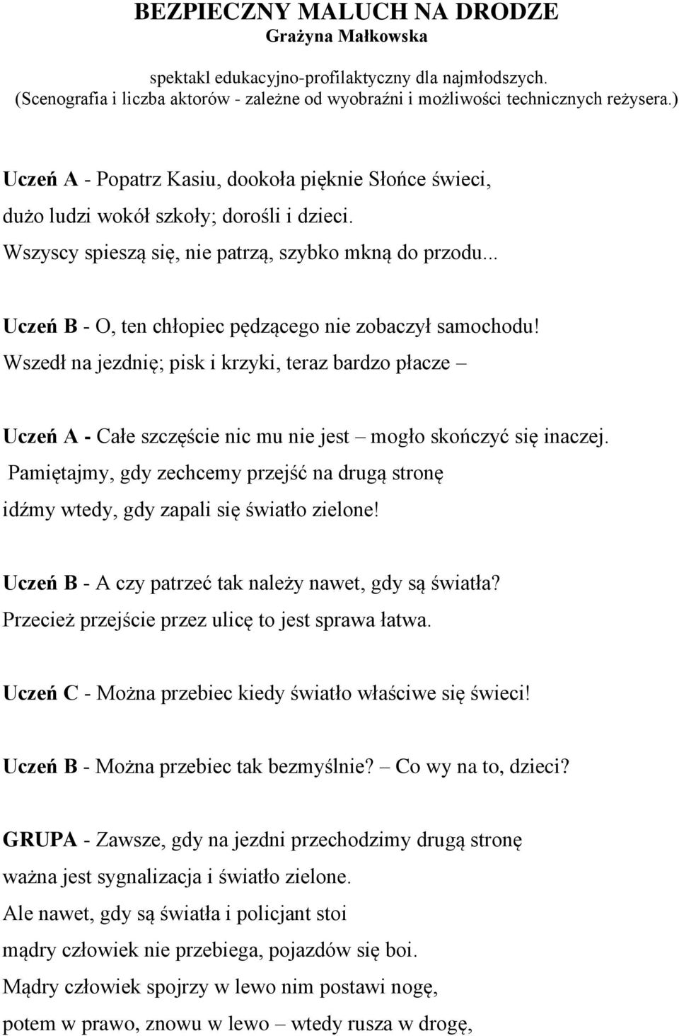 .. Uczeń B - O, ten chłopiec pędzącego nie zobaczył samochodu! Wszedł na jezdnię; pisk i krzyki, teraz bardzo płacze Uczeń A - Całe szczęście nic mu nie jest mogło skończyć się inaczej.