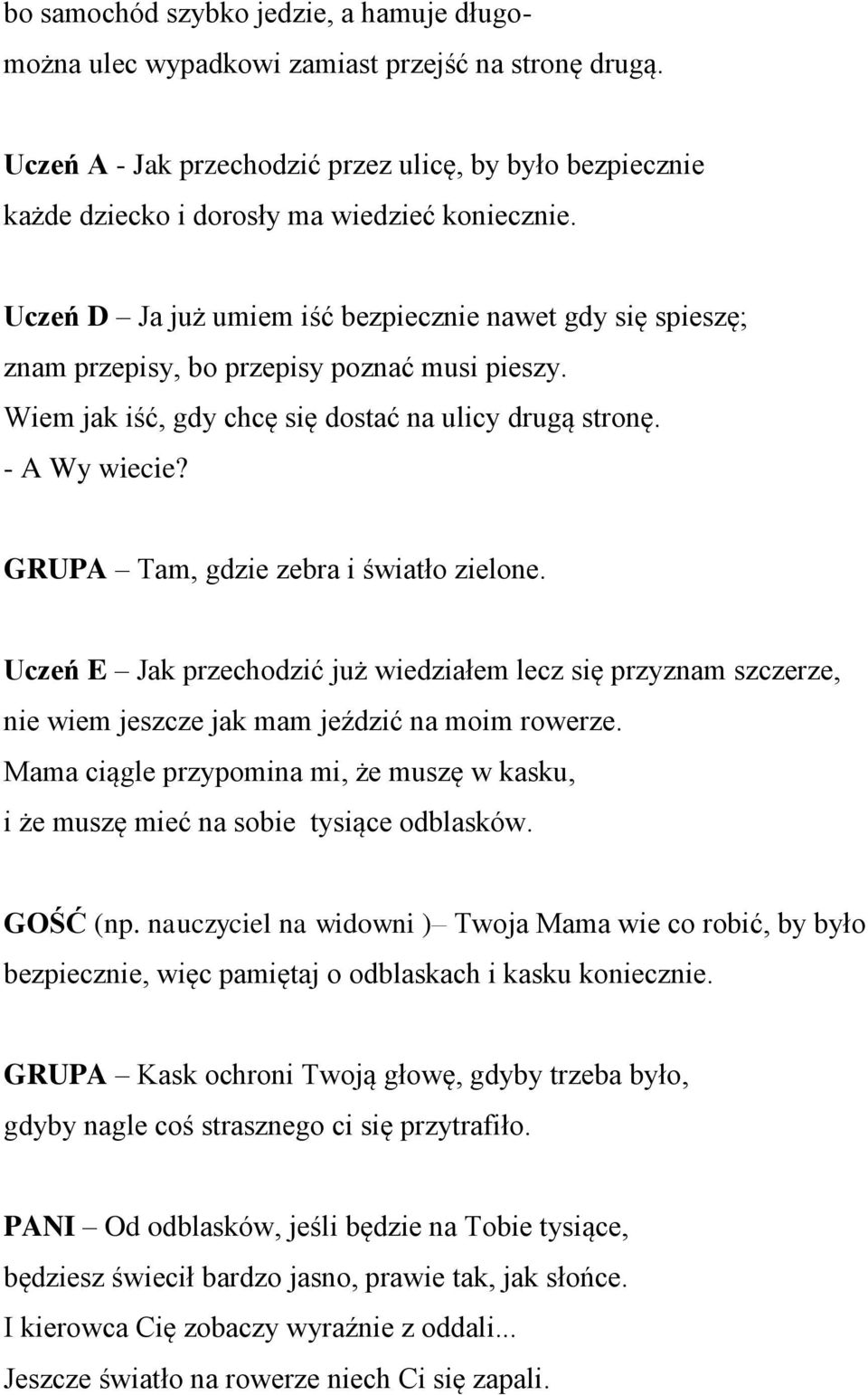 Uczeń D Ja już umiem iść bezpiecznie nawet gdy się spieszę; znam przepisy, bo przepisy poznać musi pieszy. Wiem jak iść, gdy chcę się dostać na ulicy drugą stronę. - A Wy wiecie?