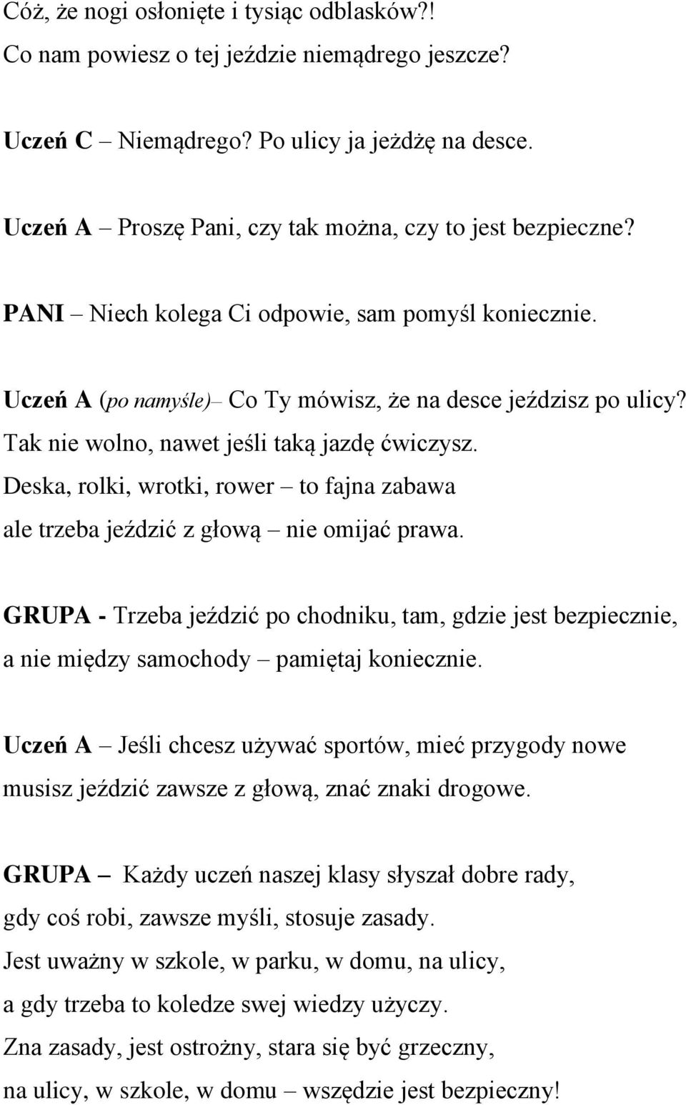 Tak nie wolno, nawet jeśli taką jazdę ćwiczysz. Deska, rolki, wrotki, rower to fajna zabawa ale trzeba jeździć z głową nie omijać prawa.