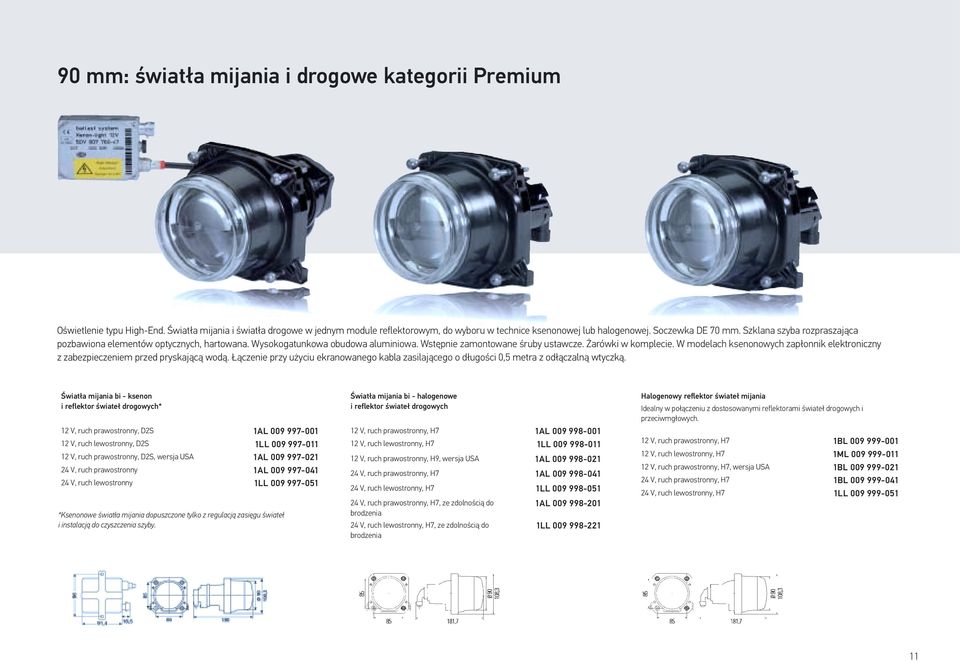 W modelach ksenonowych zapłonnik elektroniczny z zabezpieczeniem przed pryskającą wodą. Łączenie przy użyciu ekranowanego kabla zasilającego o długości 0,5 metra z odłączalną wtyczką.