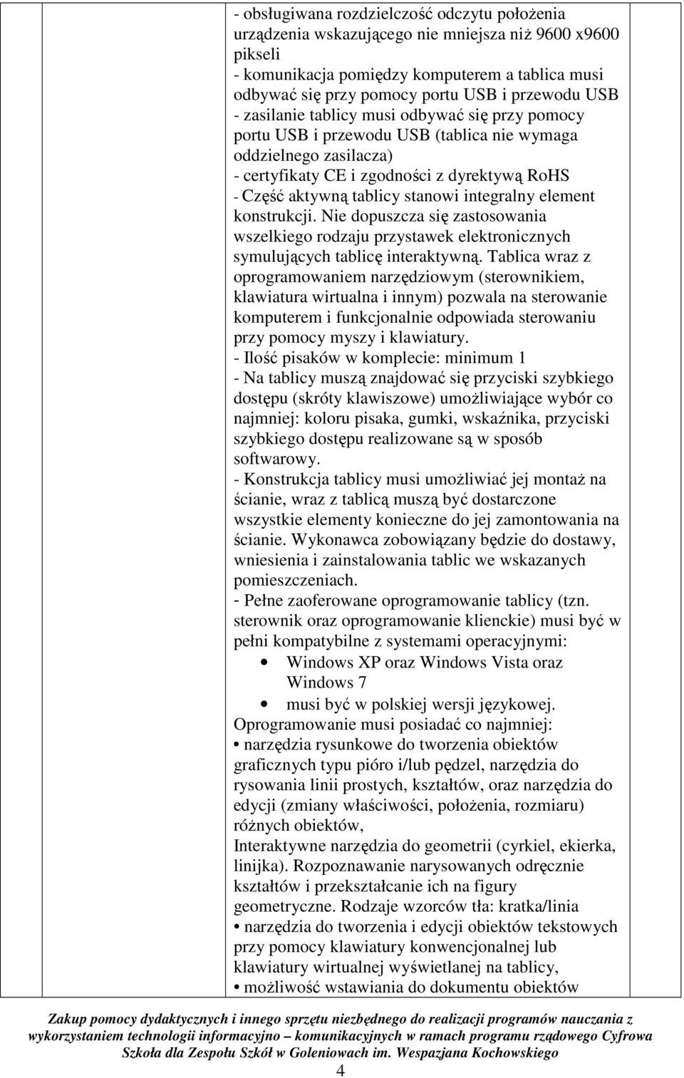 integralny element konstrukcji. Nie dopuszcza się zastosowania wszelkiego rodzaju przystawek elektronicznych symulujących tablicę interaktywną.