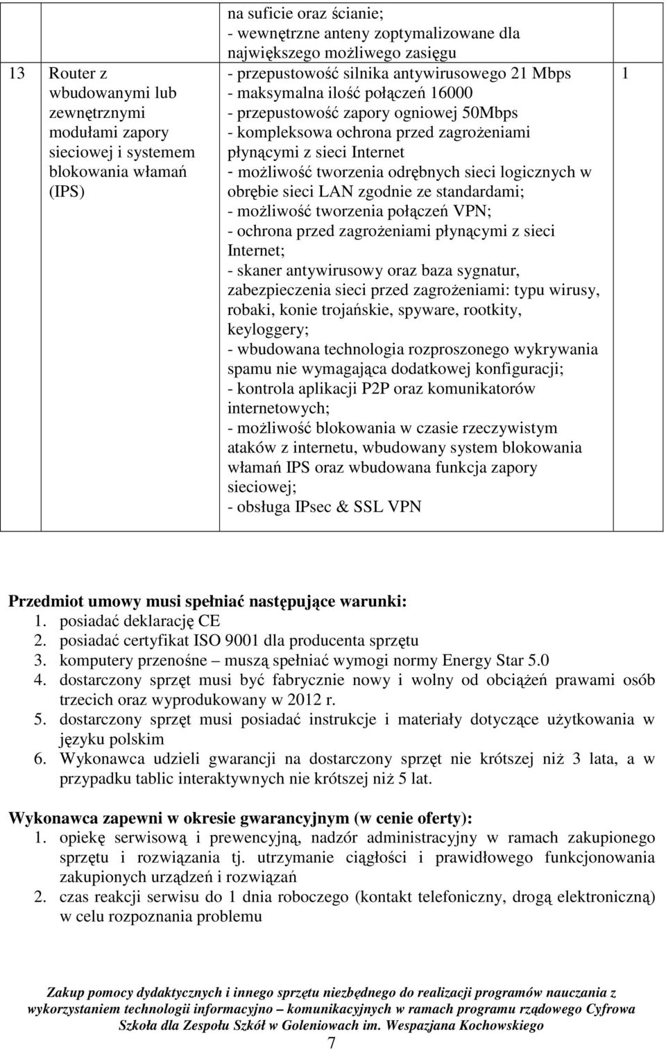 tworzenia odrębnych sieci logicznych w obrębie sieci LAN zgodnie ze standardami; - moŝliwość tworzenia połączeń VPN; - ochrona przed zagroŝeniami płynącymi z sieci Internet; - skaner antywirusowy