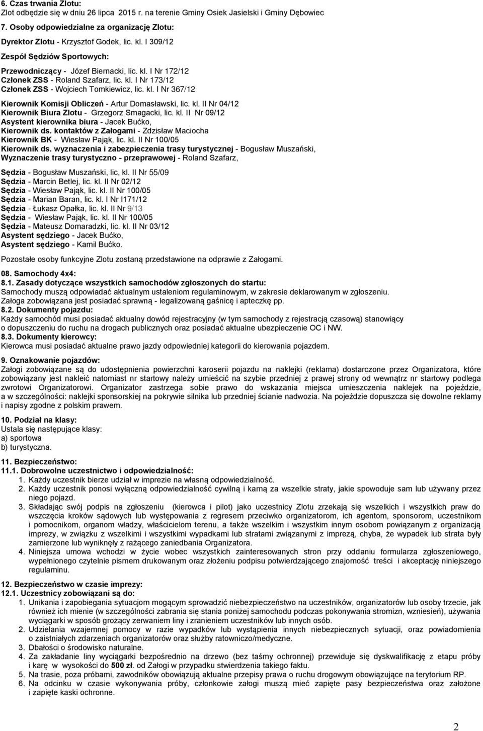kl. II Nr 04/12 Kierownik Biura Zlotu - Grzegorz Smagacki, lic. kl. II Nr 09/12 Asystent kierownika biura - Jacek Bućko, Kierownik ds.