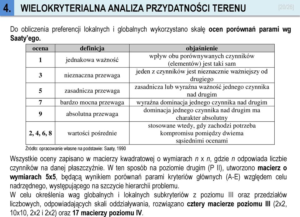 zasadnicza przewaga zasadnicza lub wyraźna ważność jednego czynnika nad drugim 7 bardzo mocna przewaga wyraźna dominacja jednego czynnika nad drugim 9 absolutna przewaga dominacja jednego czynnika