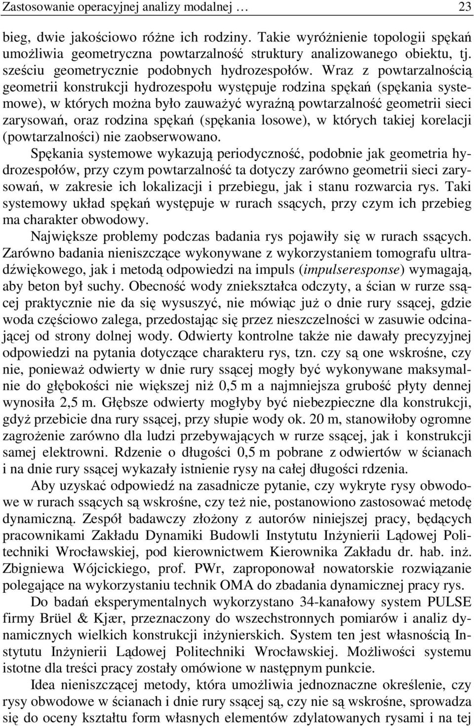 Wraz z powtarzalnością geometrii konstrukcji hydrozespołu występuje rodzina spękań (spękania systemowe), w których moŝna było zauwaŝyć wyraźną powtarzalność geometrii sieci zarysowań, oraz rodzina