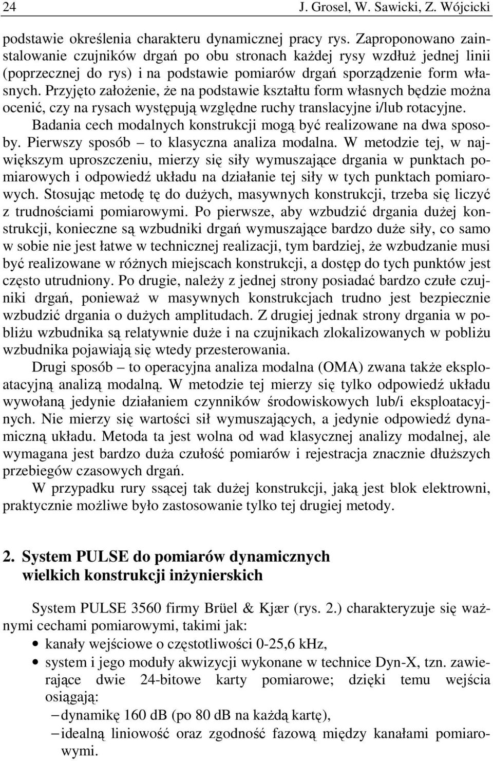 Przyjęto załoŝenie, Ŝe na podstawie kształtu form własnych będzie moŝna ocenić, czy na rysach występują względne ruchy translacyjne i/lub rotacyjne.