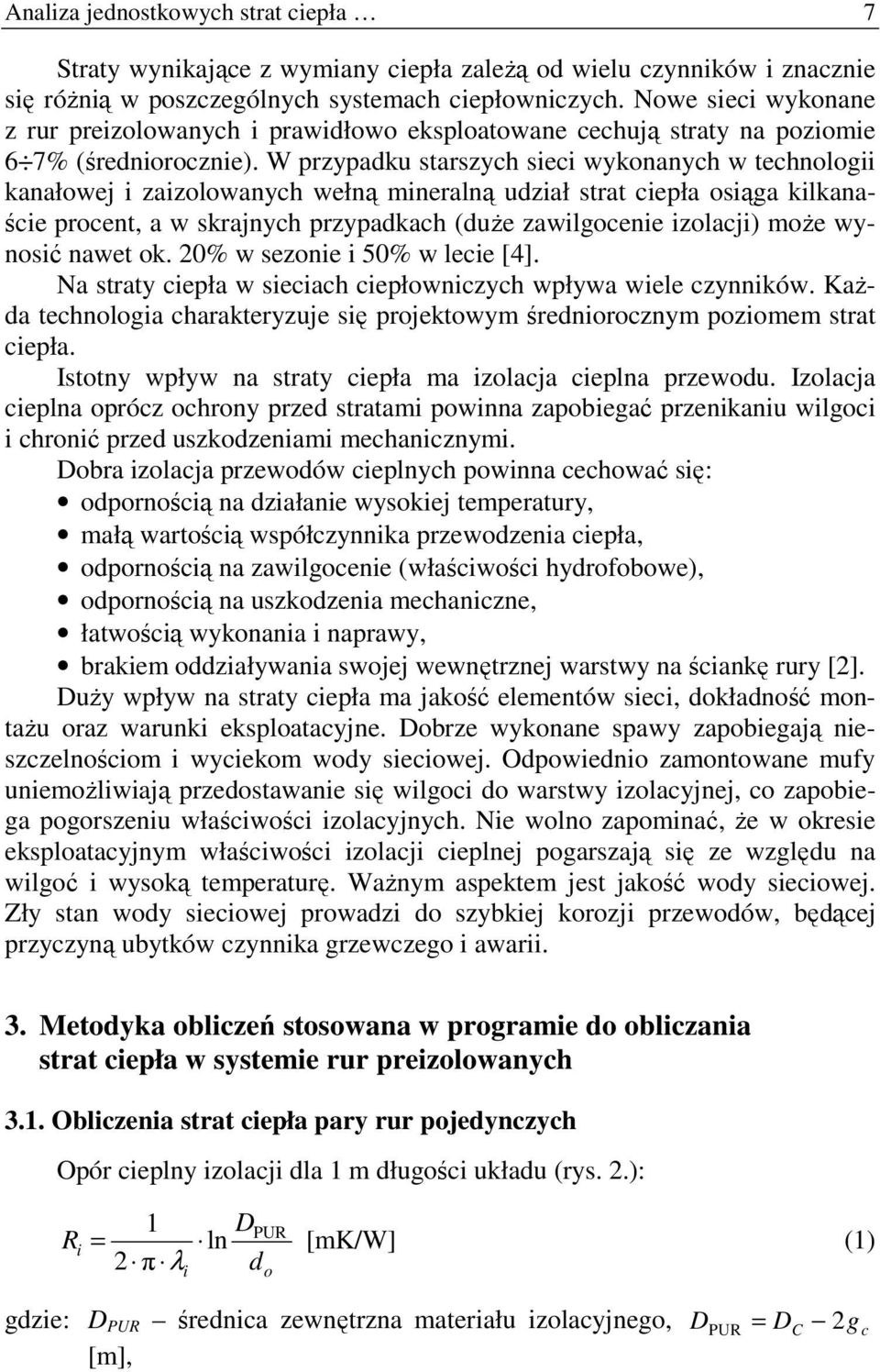 W przypadku starszych sieci wykonanych w technologii kanałowej i zaizolowanych wełną mineralną udział strat ciepła osiąga kilkanaście procent, a w skrajnych przypadkach (duŝe zawilgocenie izolacji)