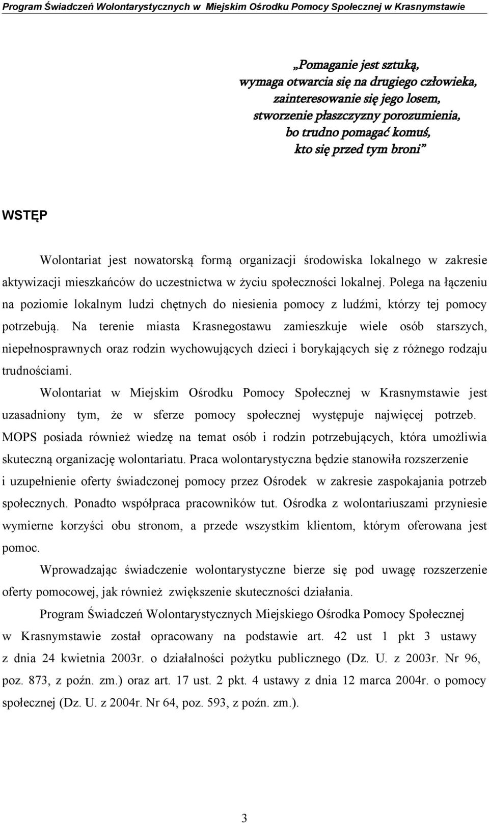 Polega na łączeniu na poziomie lokalnym ludzi chętnych do niesienia pomocy z ludźmi, którzy tej pomocy potrzebują.