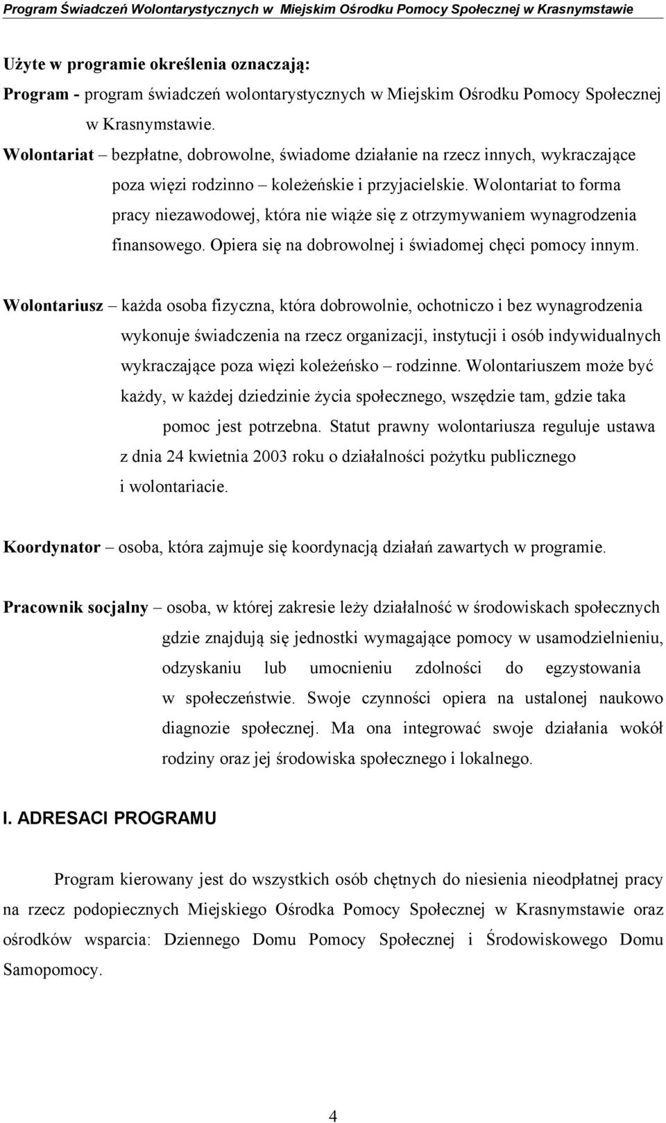 Wolontariat to forma pracy niezawodowej, która nie wiąże się z otrzymywaniem wynagrodzenia finansowego. Opiera się na dobrowolnej i świadomej chęci pomocy innym.