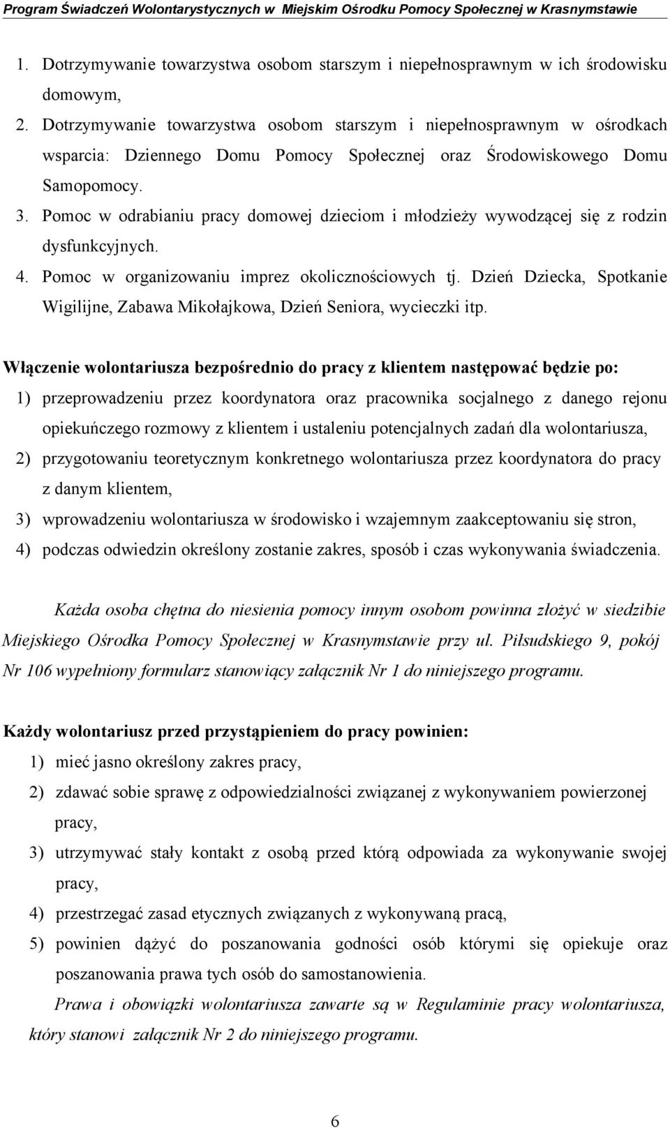 Pomoc w odrabianiu pracy domowej dzieciom i młodzieży wywodzącej się z rodzin dysfunkcyjnych. 4. Pomoc w organizowaniu imprez okolicznościowych tj.