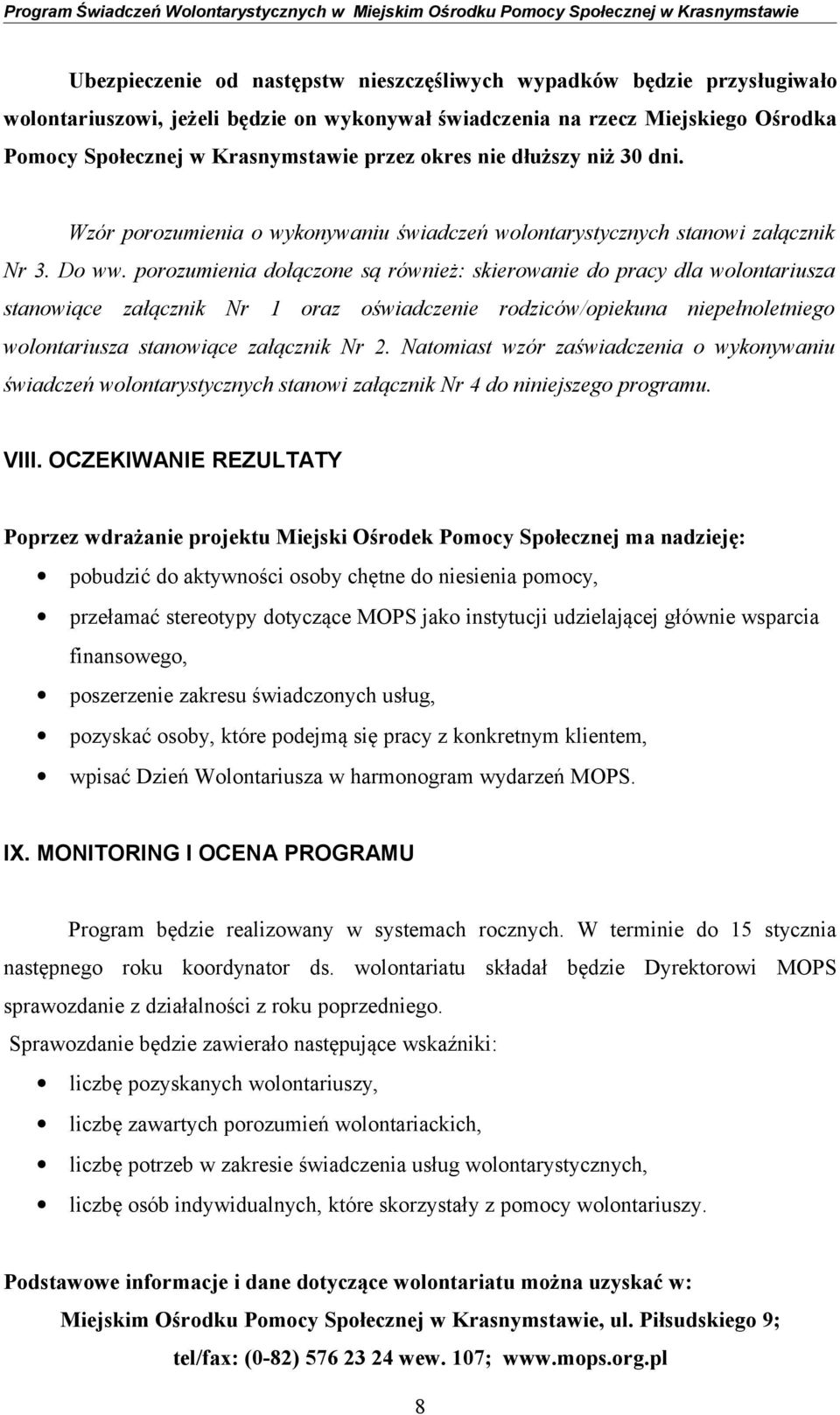 porozumienia dołączone są również: skierowanie do pracy dla wolontariusza stanowiące załącznik Nr 1 oraz oświadczenie rodziców/opiekuna niepełnoletniego wolontariusza stanowiące załącznik Nr 2.