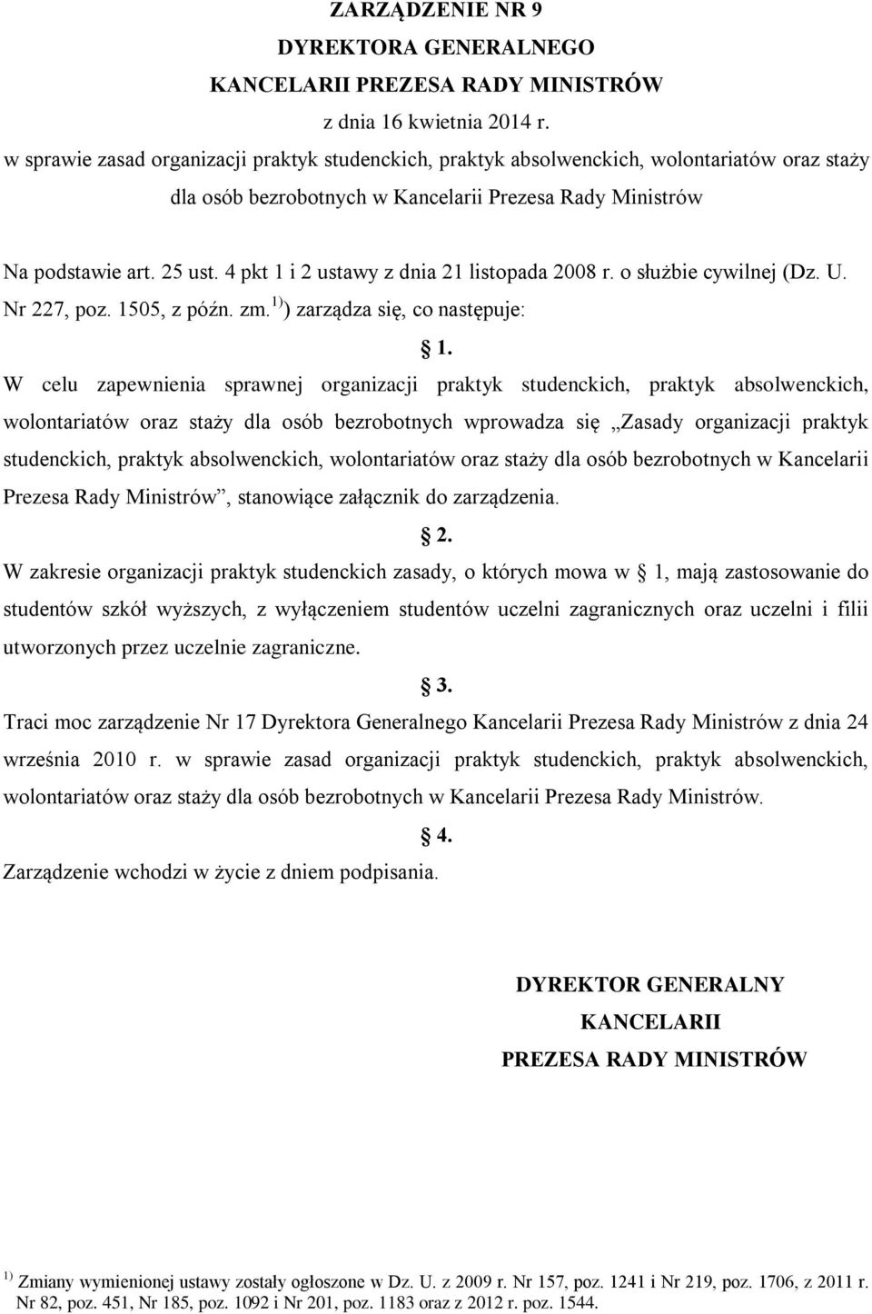 4 pkt 1 i 2 ustawy z dnia 21 listopada 2008 r. o służbie cywilnej (Dz. U. Nr 227, poz. 1505, z późn. zm. 1) ) zarządza się, co następuje: 1.
