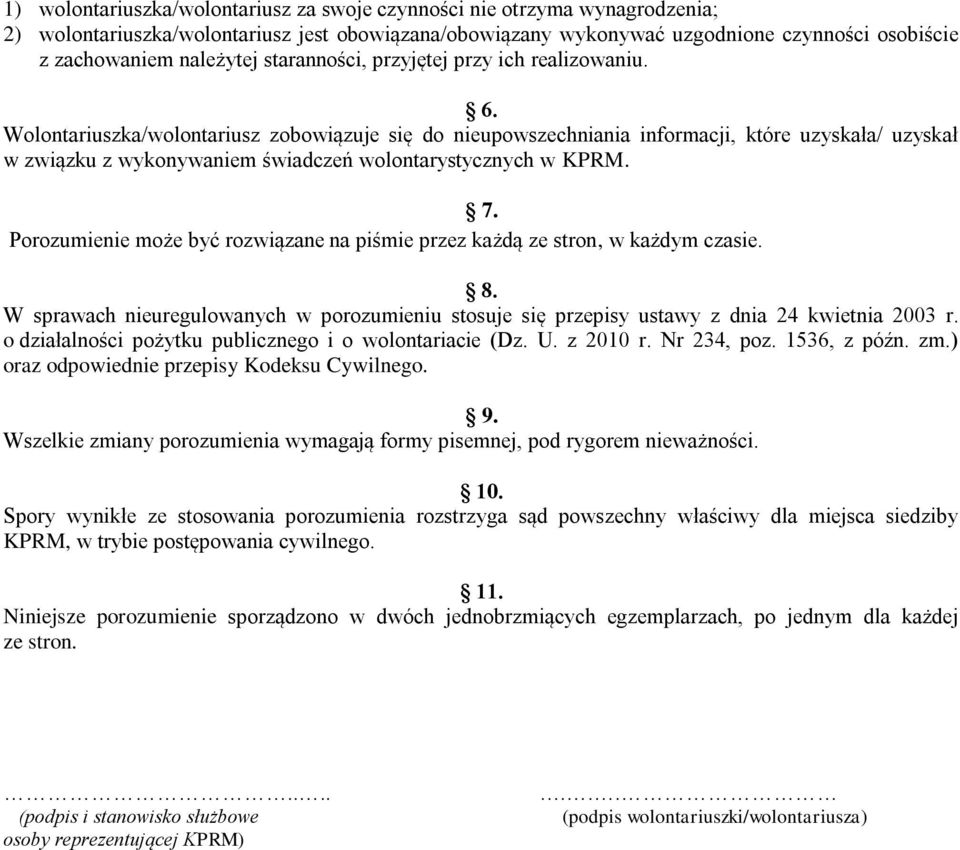 Wolontariuszka/wolontariusz zobowiązuje się do nieupowszechniania informacji, które uzyskała/ uzyskał w związku z wykonywaniem świadczeń wolontarystycznych w KPRM. 7.