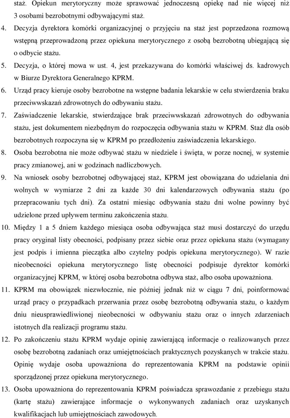 Decyzja, o której mowa w ust. 4, jest przekazywana do komórki właściwej ds. kadrowych w Biurze Dyrektora Generalnego KPRM. 6.
