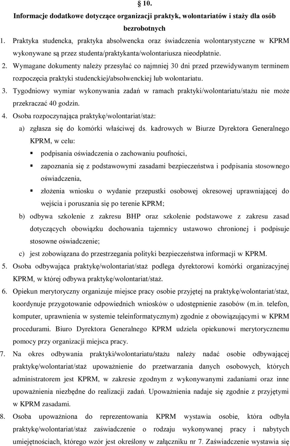 Wymagane dokumenty należy przesyłać co najmniej 30 dni przed przewidywanym terminem rozpoczęcia praktyki studenckiej/absolwenckiej lub wolontariatu. 3. Tygodniowy wymiar wykonywania zadań w ramach praktyki/wolontariatu/stażu nie może przekraczać 40 godzin.