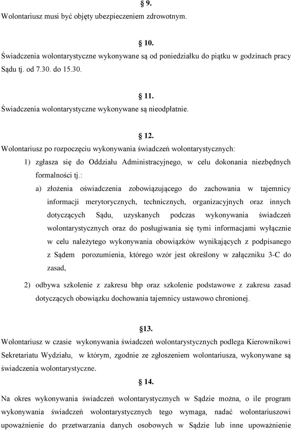 Wolontariusz po rozpoczęciu wykonywania świadczeń wolontarystycznych: 1) zgłasza się do Oddziału Administracyjnego, w celu dokonania niezbędnych formalności tj.