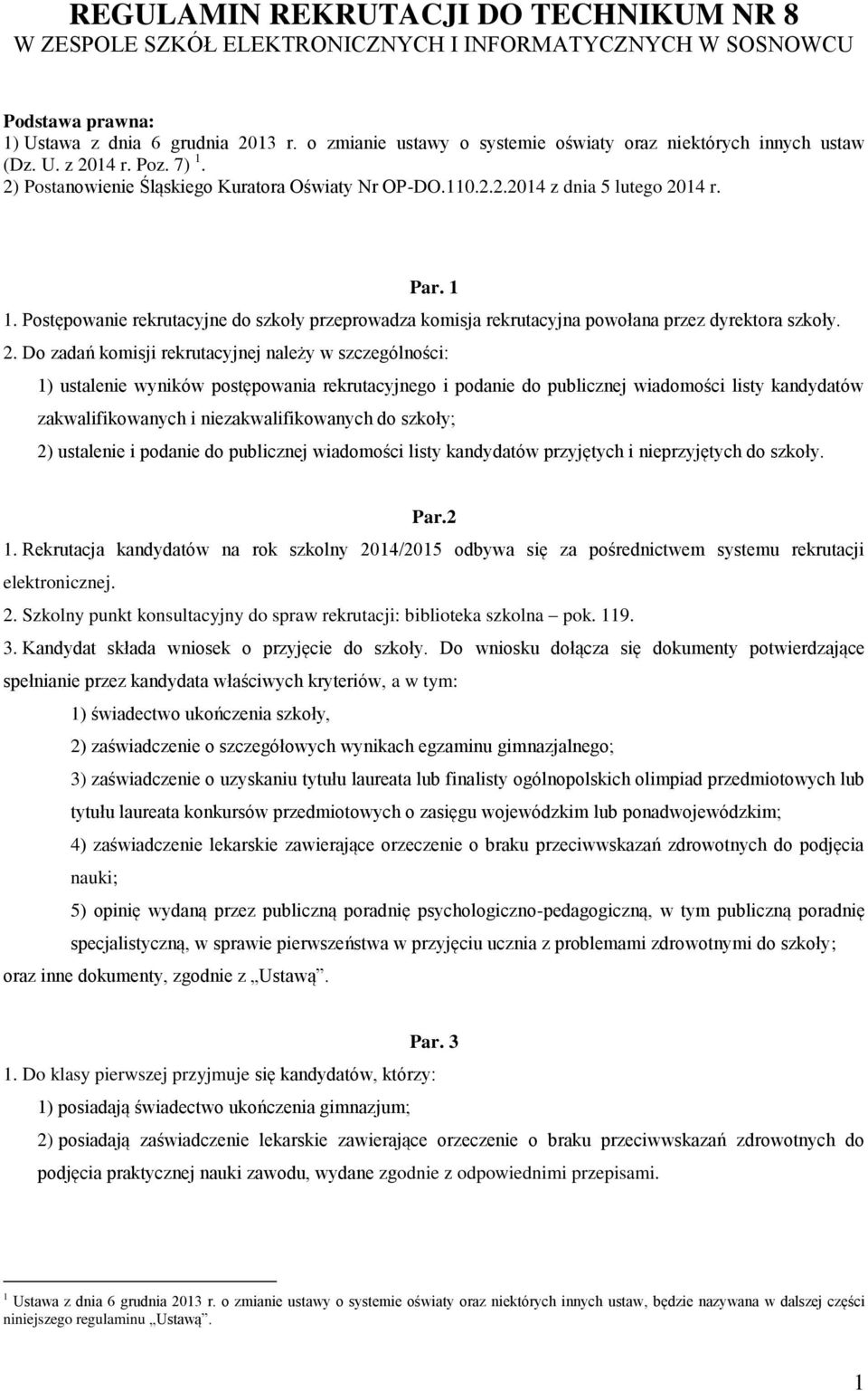 Postępowanie rekrutacyjne do szkoły przeprowadza komisja rekrutacyjna powołana przez dyrektora szkoły. 2.