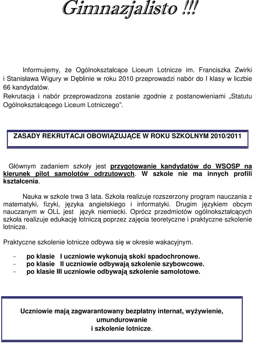 ZASADY REKRUTACJI OBOWIĄZUJĄCE W ROKU SZKOLNYM 2010/2011 Głównym zadaniem szkoły jest przygotowanie kandydatów do WSOSP na kierunek pilot samolotów odrzutowych.