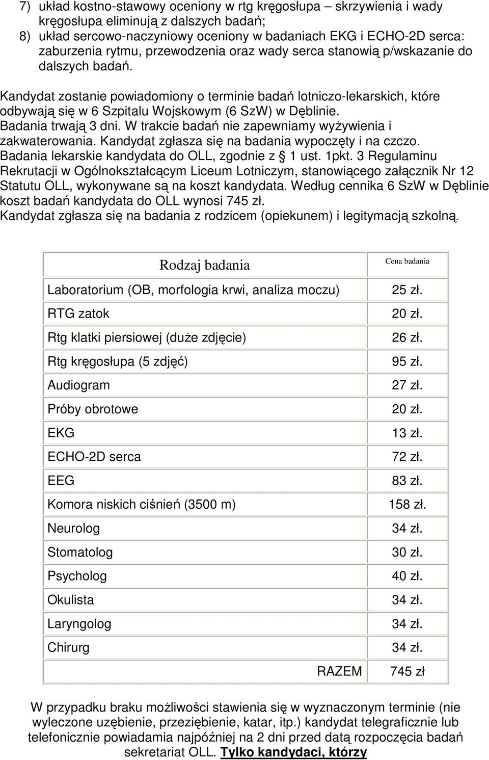 Badania trwają 3 dni. W trakcie badań nie zapewniamy wyŝywienia i zakwaterowania. Kandydat zgłasza się na badania wypoczęty i na czczo. Badania lekarskie kandydata do OLL, zgodnie z 1 ust. 1pkt.