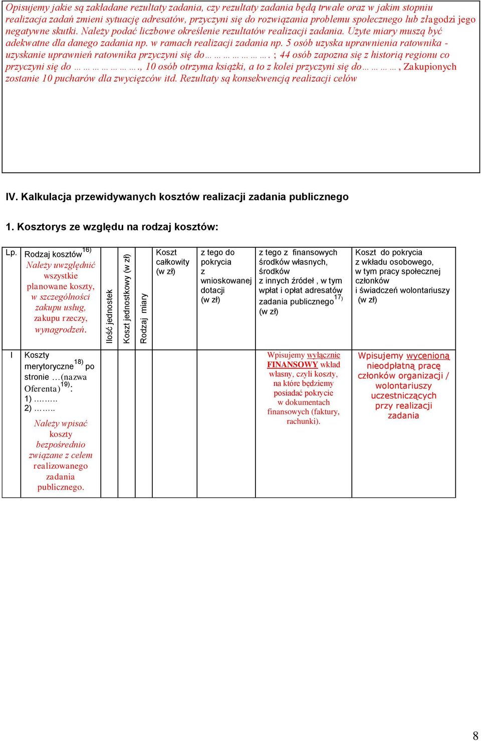 Użyte miary muszą być adekwatne dla danego zadania np. w ramach realizacji zadania np. 5 osób uzyska uprawnienia ratownika - uzyskanie uprawnień ratownika przyczyni się do.