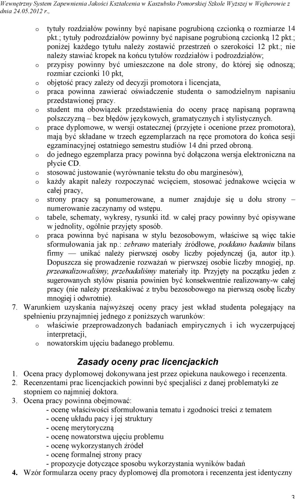 ; nie należy stawiać kropek na końcu tytułów rozdziałów i podrozdziałów; o przypisy powinny być umieszczone na dole strony, do której się odnoszą; rozmiar czcionki 10 pkt, o objętość pracy zależy od