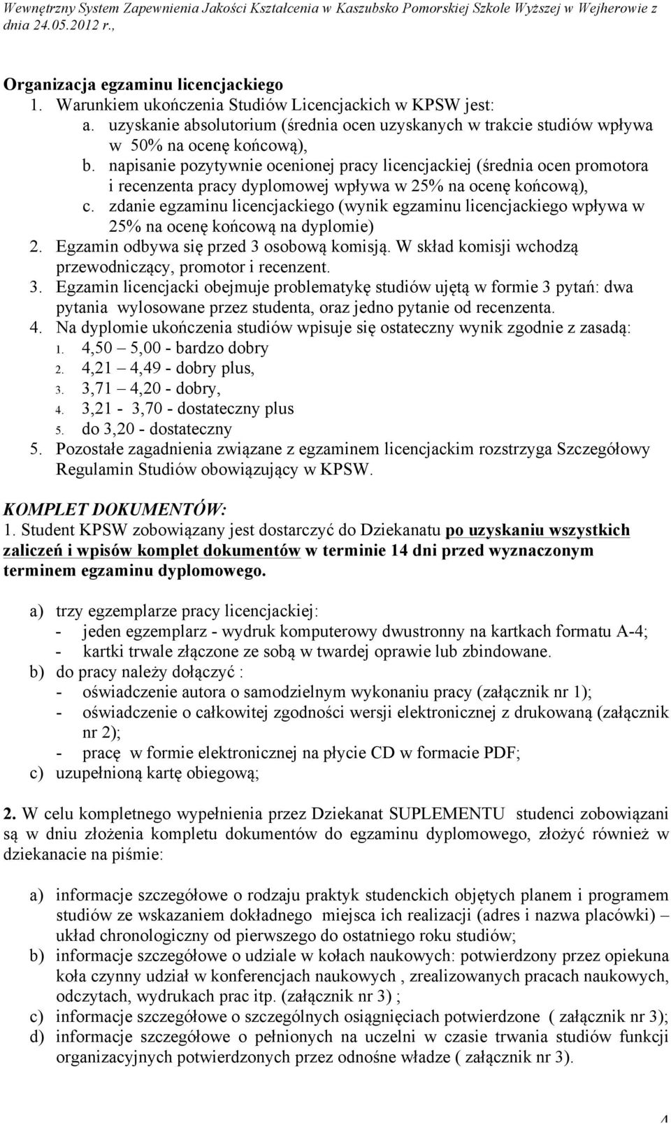 zdanie egzaminu licencjackiego (wynik egzaminu licencjackiego wpływa w 25% na ocenę końcową na dyplomie) 2. Egzamin odbywa się przed 3 osobową komisją.