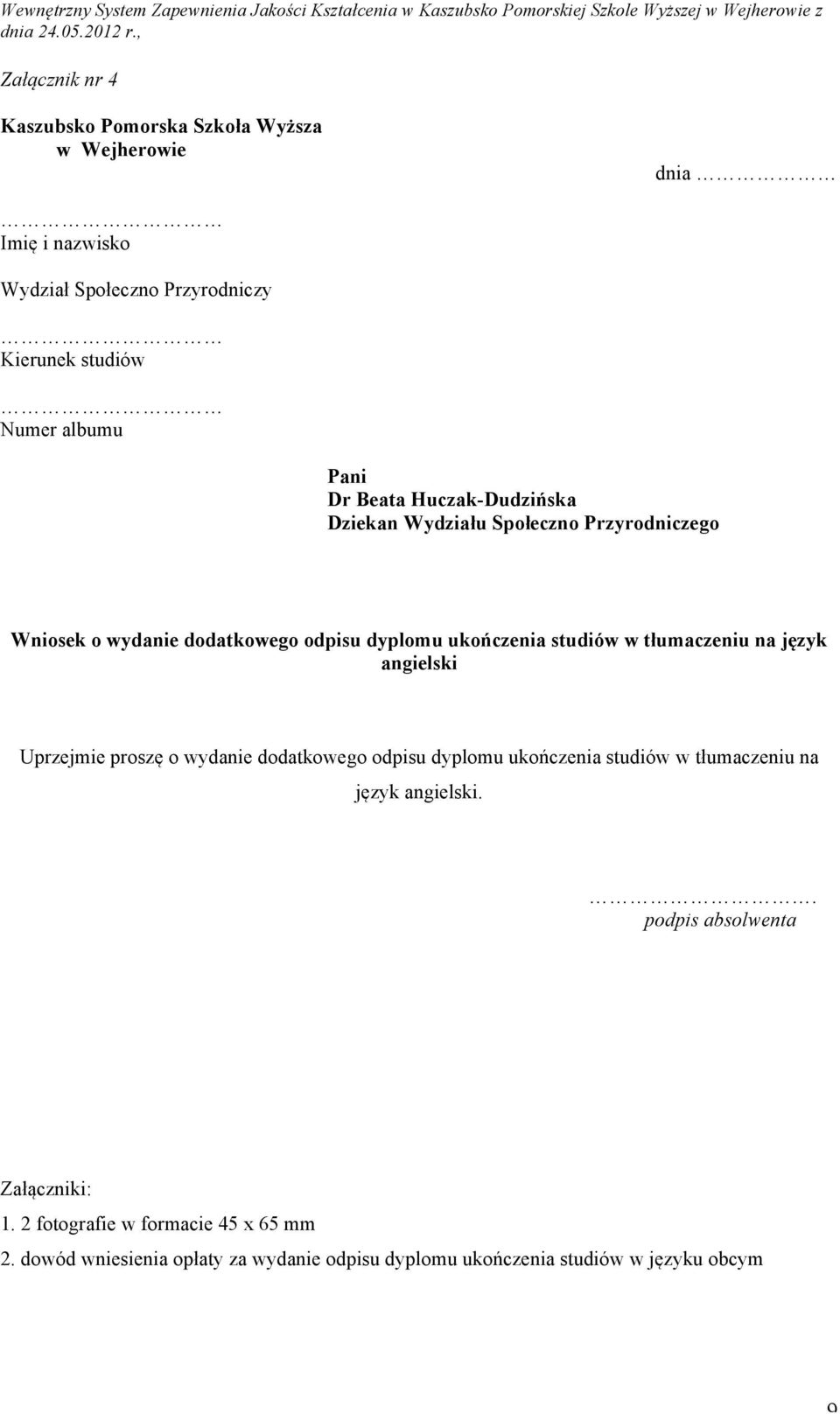 tłumaczeniu na język angielski Uprzejmie proszę o wydanie dodatkowego odpisu dyplomu ukończenia studiów w tłumaczeniu na język angielski.