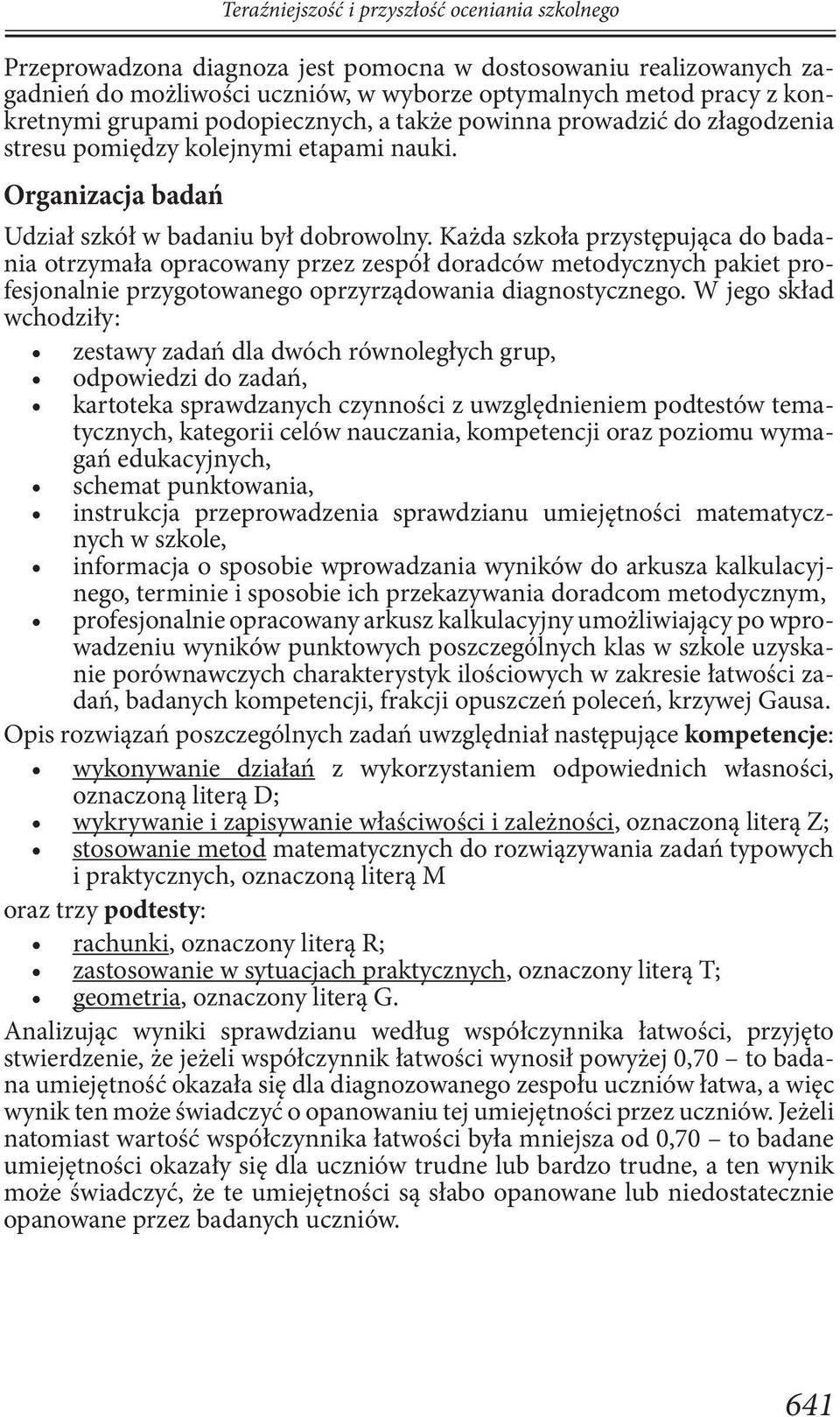 Każda szkoła przystępująca do badania otrzymała opracowany przez zespół doradców metodycznych pakiet profesjonalnie przygotowanego oprzyrządowania diagnostycznego.