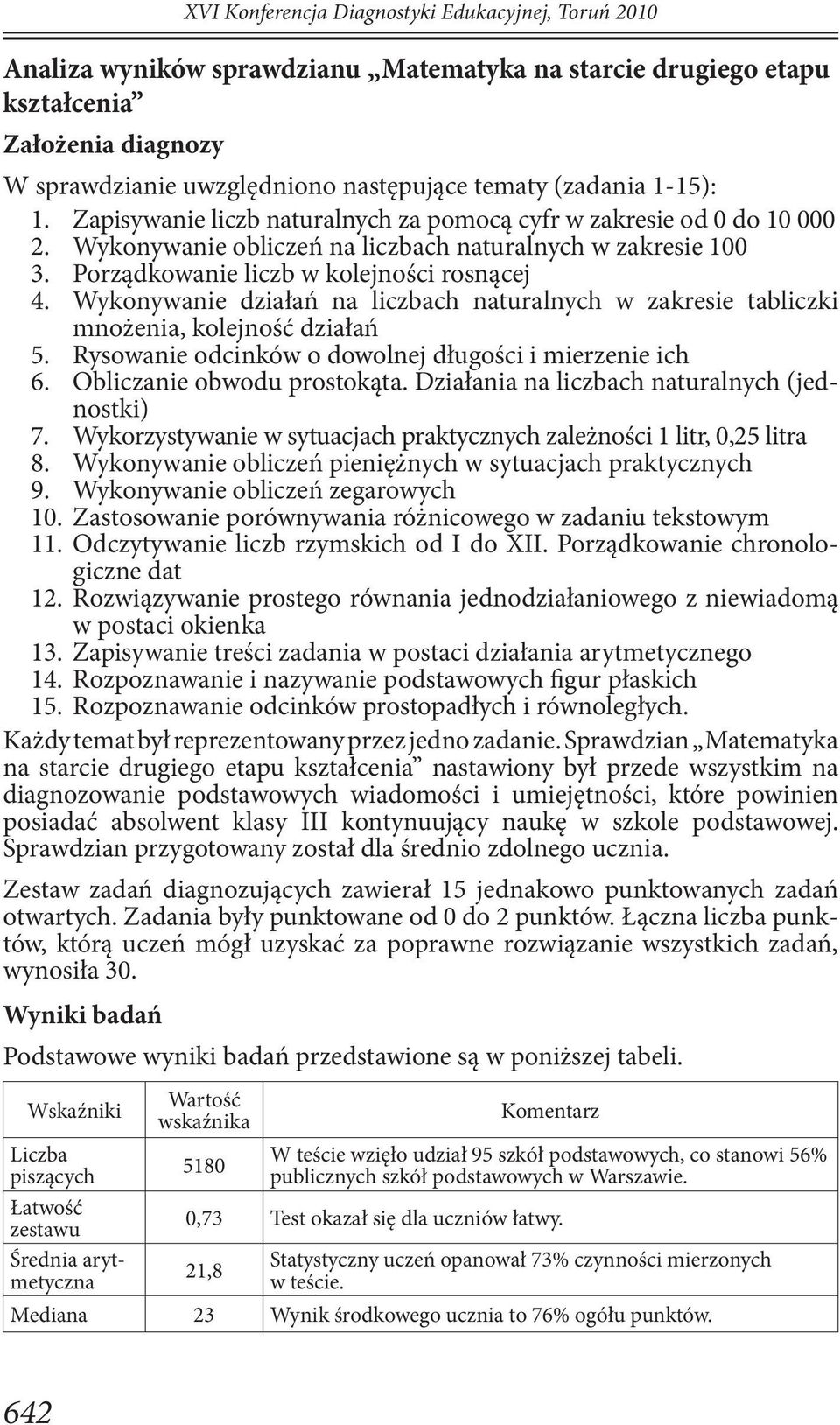 Wykonywanie działań na liczbach naturalnych w zakresie tabliczki mnożenia, kolejność działań 5. Rysowanie odcinków o dowolnej długości i mierzenie ich 6. Obliczanie obwodu prostokąta.