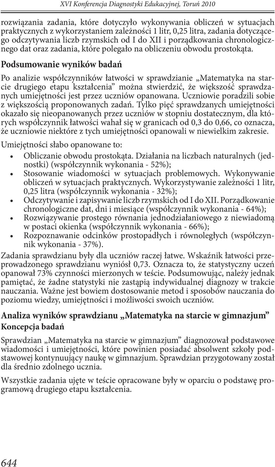 Podsumowanie wyników badań Po analizie współczynników łatwości w sprawdzianie Matematyka na starcie drugiego etapu kształcenia można stwierdzić, że większość sprawdzanych umiejętności jest przez