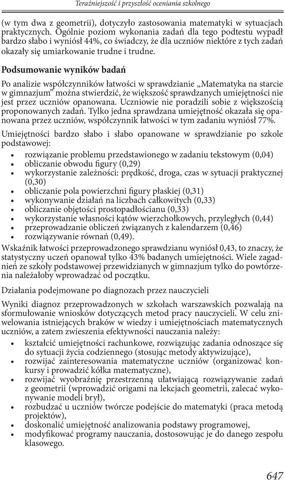 Podsumowanie wyników badań Po analizie współczynników łatwości w sprawdzianie Matematyka na starcie w gimnazjum można stwierdzić, że większość sprawdzanych umiejętności nie jest przez uczniów