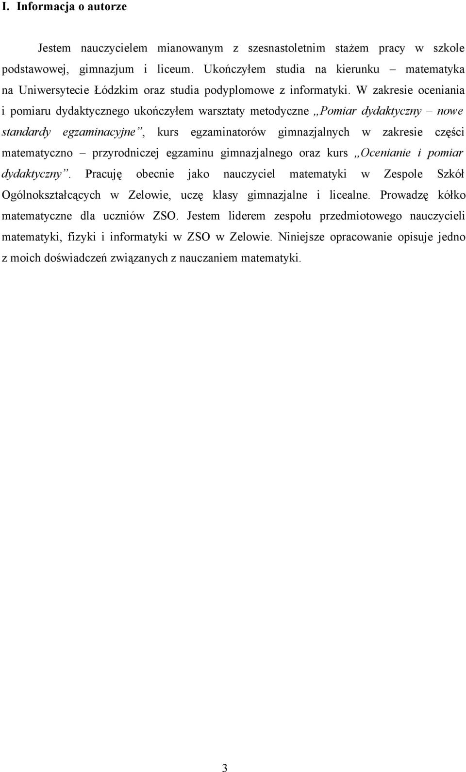 W zakresie oceniania i pomiaru dydaktycznego ukończyłem warsztaty metodyczne Pomiar dydaktyczny nowe standardy egzaminacyjne, kurs egzaminatorów gimnazjalnych w zakresie części matematyczno